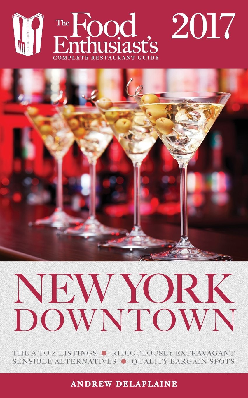 New York/Downtown - 2017: The Food Enthusiast's Complete Restaurant Guide Leisure, Home & Garden