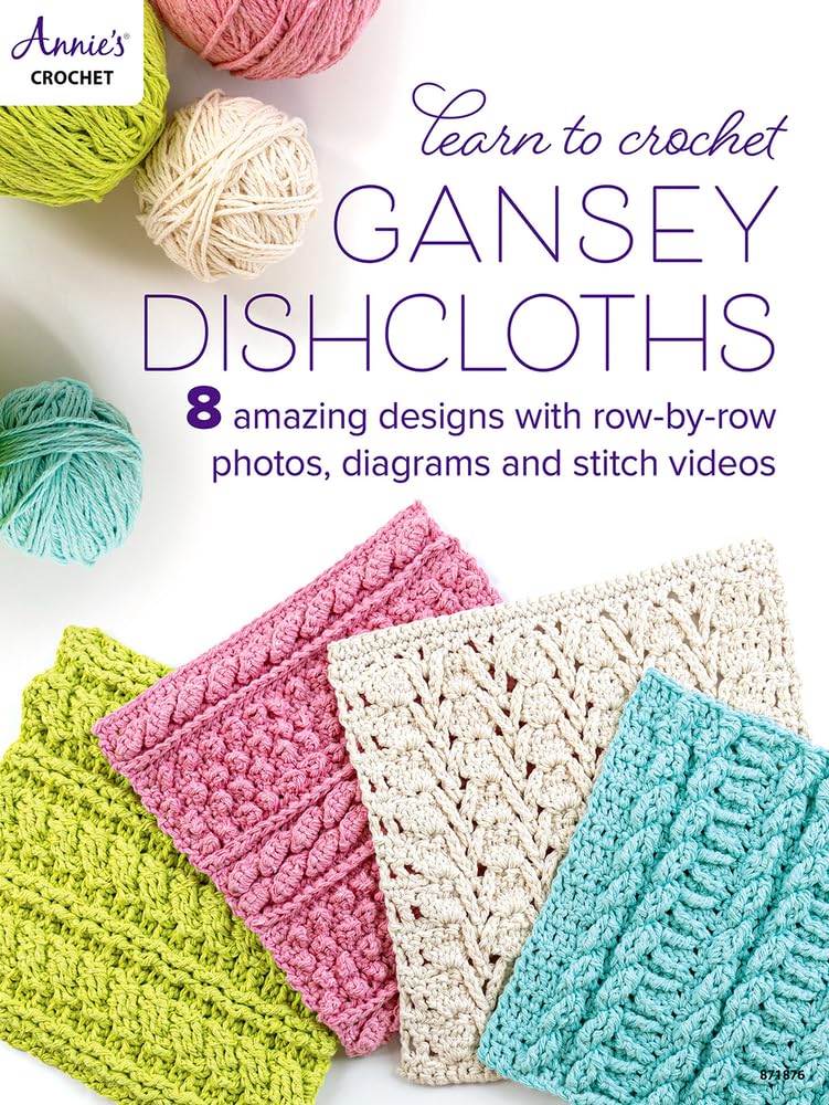 Learn to Crochet Gansey Dishcloths: 8 Amazing Designs With Row-by-row Photos, Diagrams and Stitch Videos Hobbies & Crafts