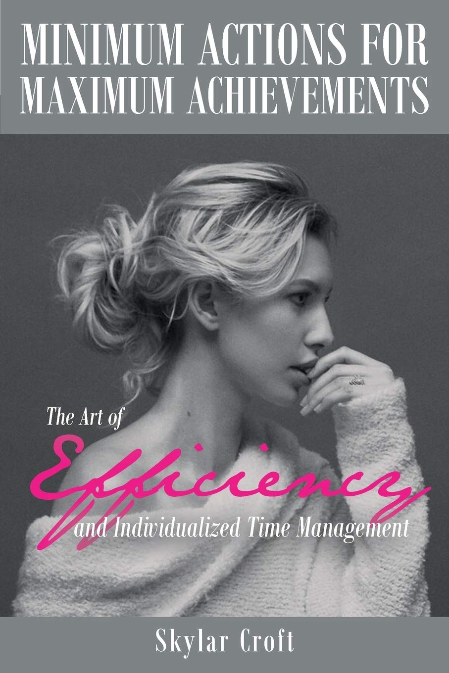 Minimum Actions for Maximum Achievements: The Art of Efficiency and Individualized Time Management Business, Finance & Career