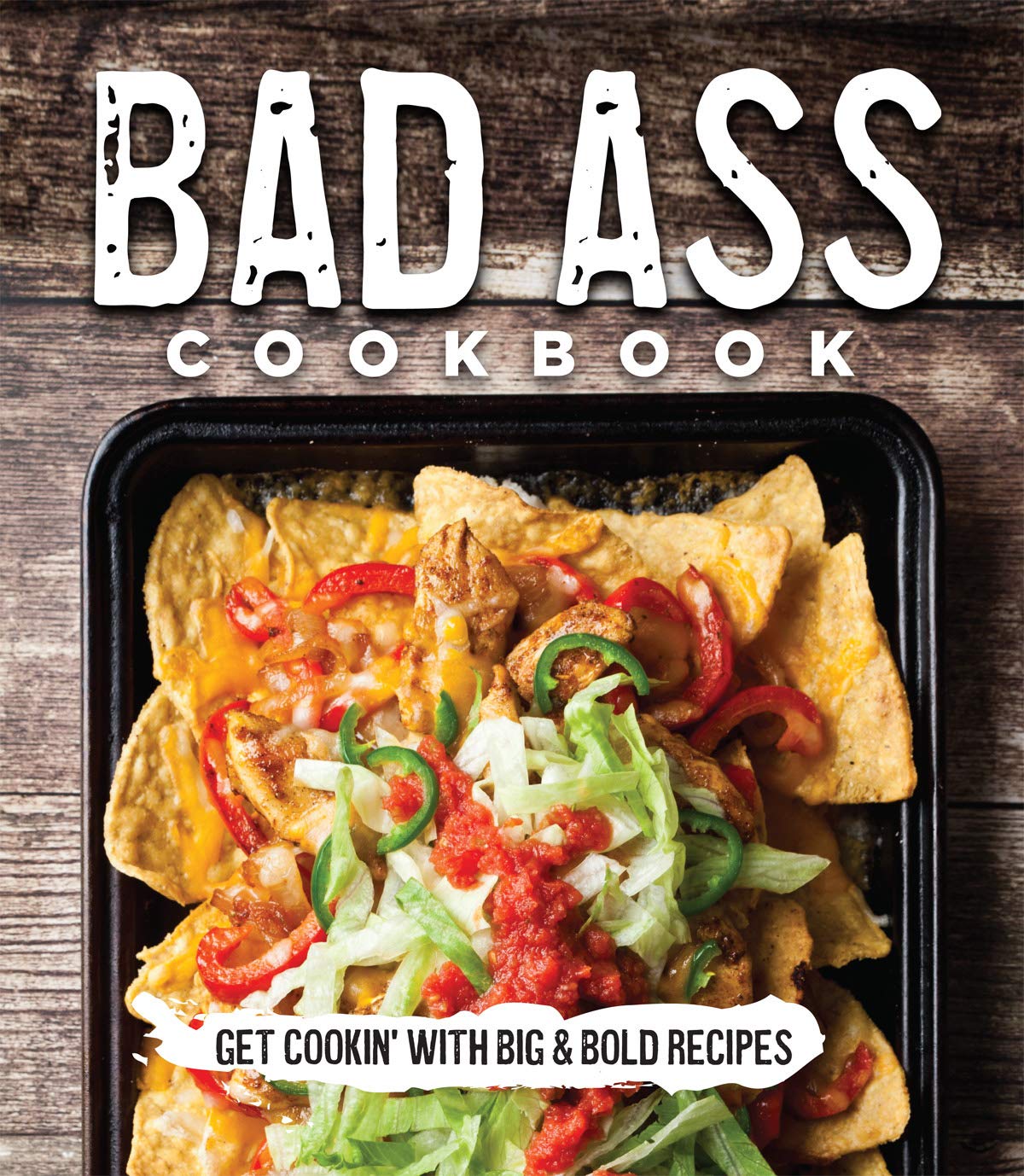 Bad Ass Cookbook: Get Cookin' with Big & Bold Recipes Cooking & Enjoying