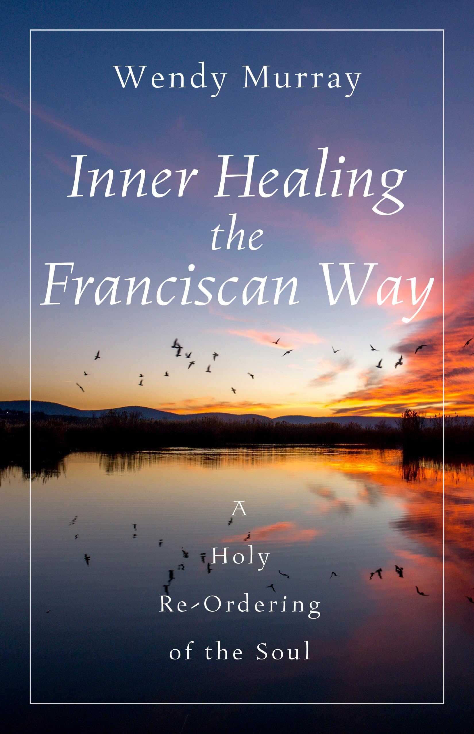 Inner Healing the Franciscan Way: A Holy Re-ordering of the Soul Religion & Esotericism