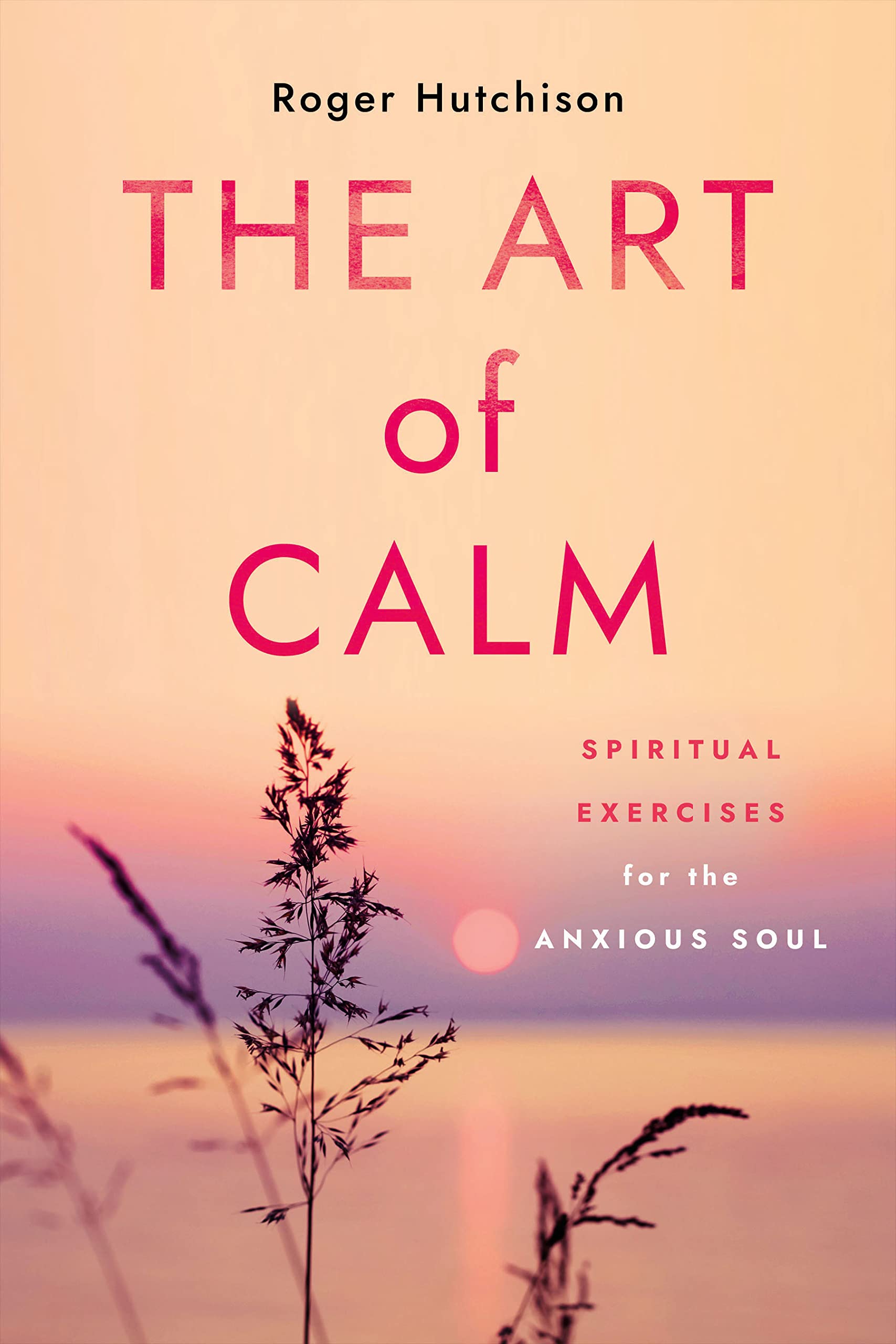 The Art of Calm: Spiritual Exercises for the Anxious Soul Medicine