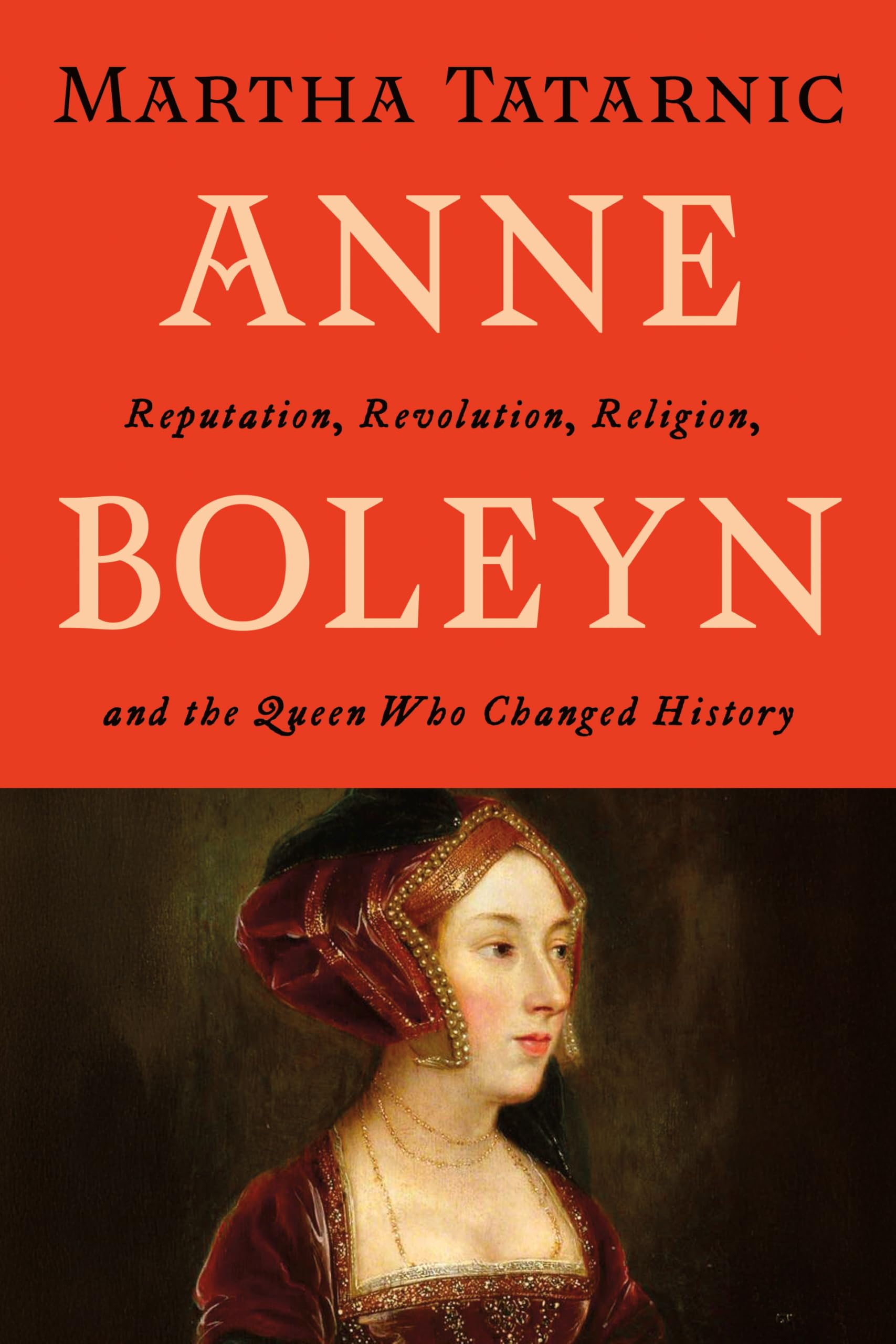 Anne Boleyn: Reputation, Revolution, Religion, and the Queen Who Changed History Biographies & Memoirs