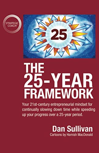 The 25-Year Framework: Your 21st-century entrepreneurial mindset for continually slowing down time while speeding up your progress over a 25-year period Business, Finance & Career