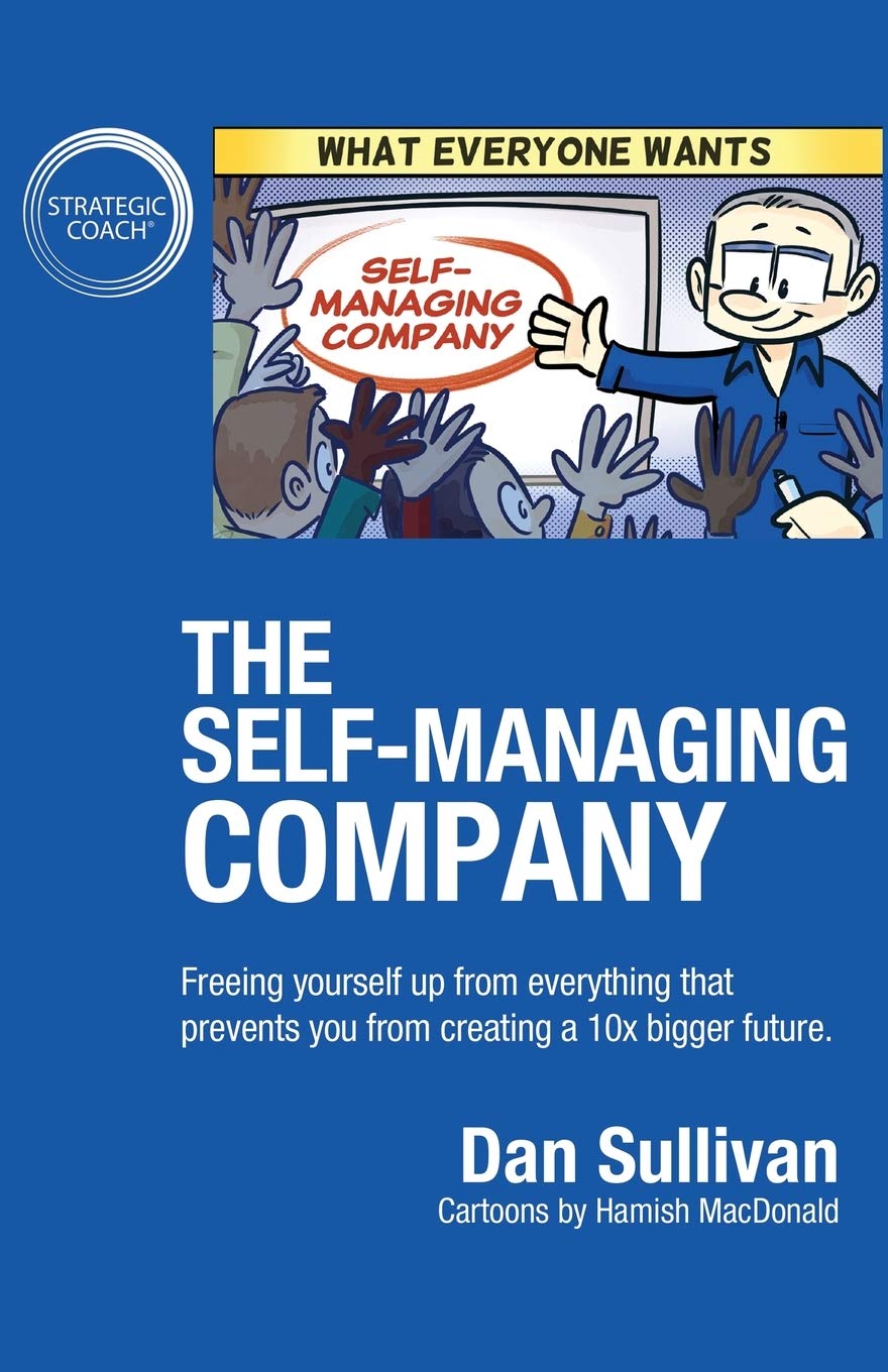 The Self-Managing Company: Freeing yourself up from everything that prevents you from creating a 10x bigger future. Business, Finance & Career
