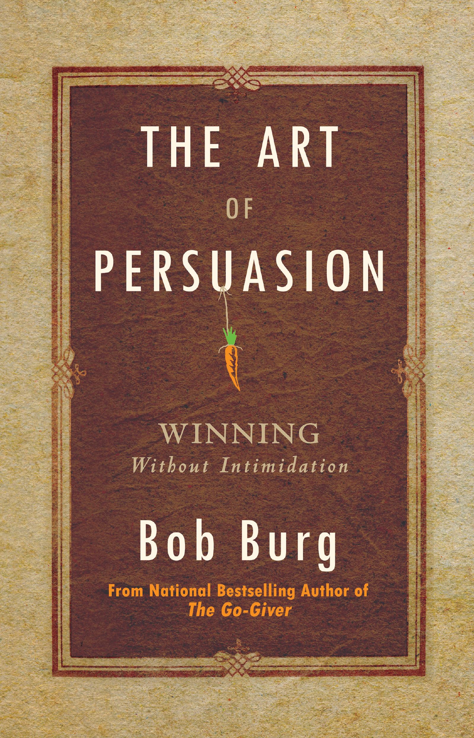 The Art of Persuasion: Winning Without Intimidation Business, Finance & Career