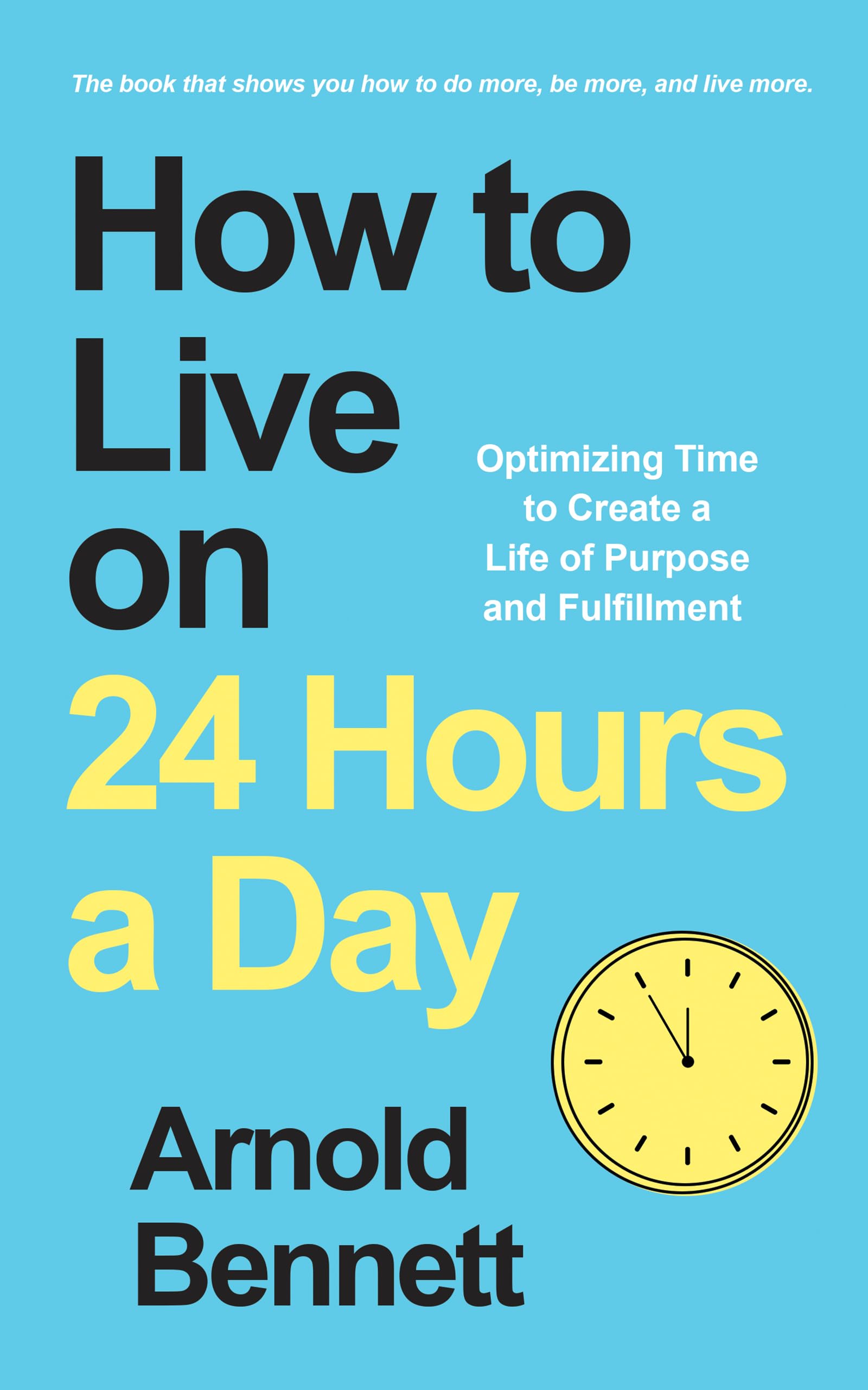 How to Live on 24 Hours a Day: Optimizing Time to Create a Life of Purpose and Fulfillment Business, Finance & Career
