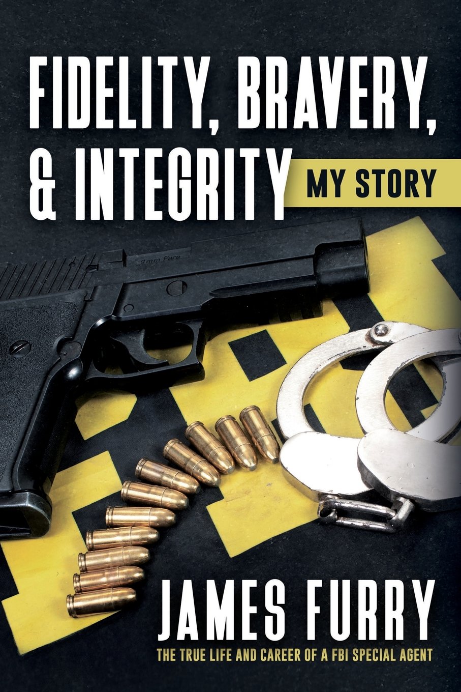 Fidelity, Bravery, & Integrity: My Story: The True Life and Career of a FBI Special Agent Law