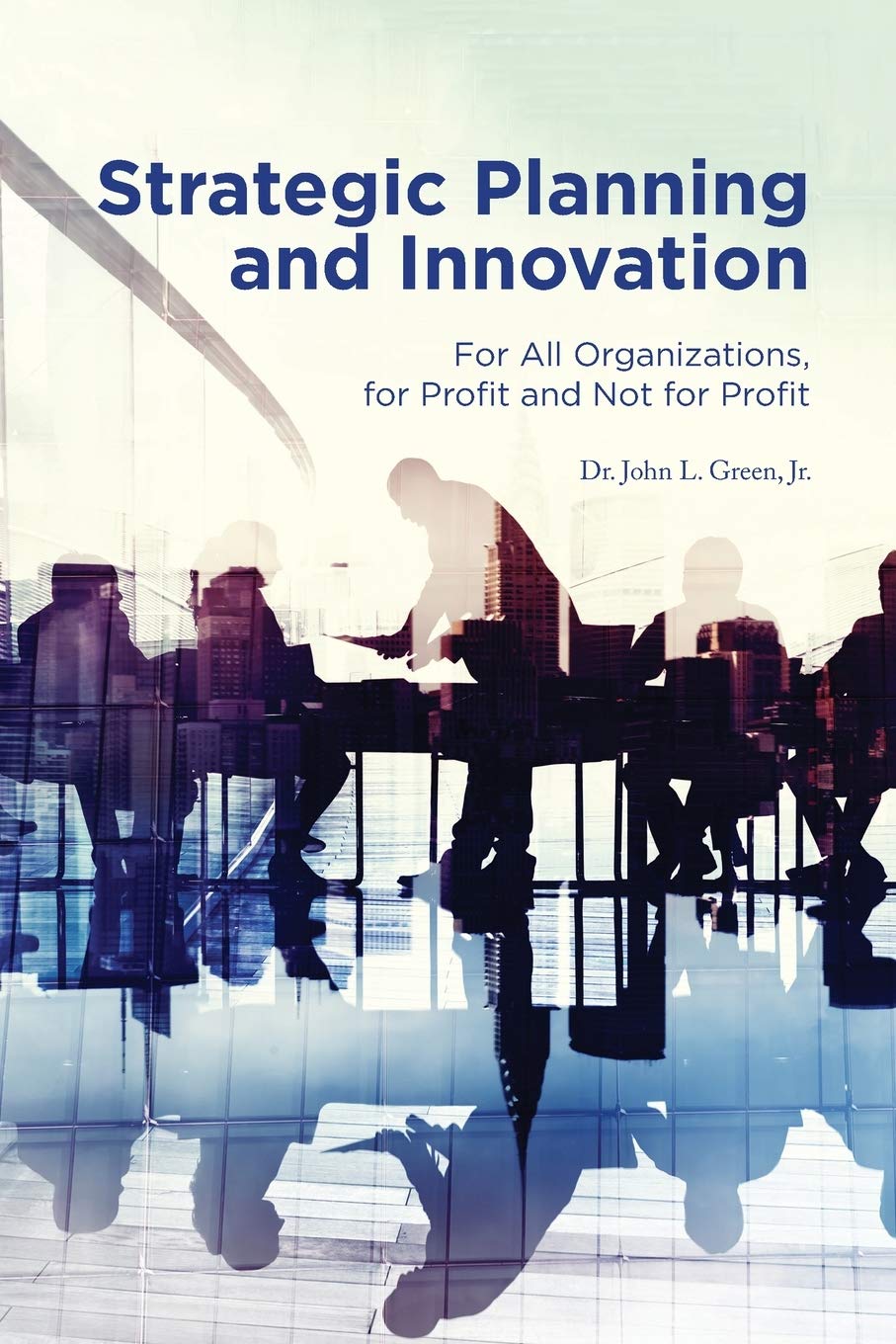 Strategic Planning and Innovation: For All Organizations, For Profit and Not For Profit Business, Finance & Career