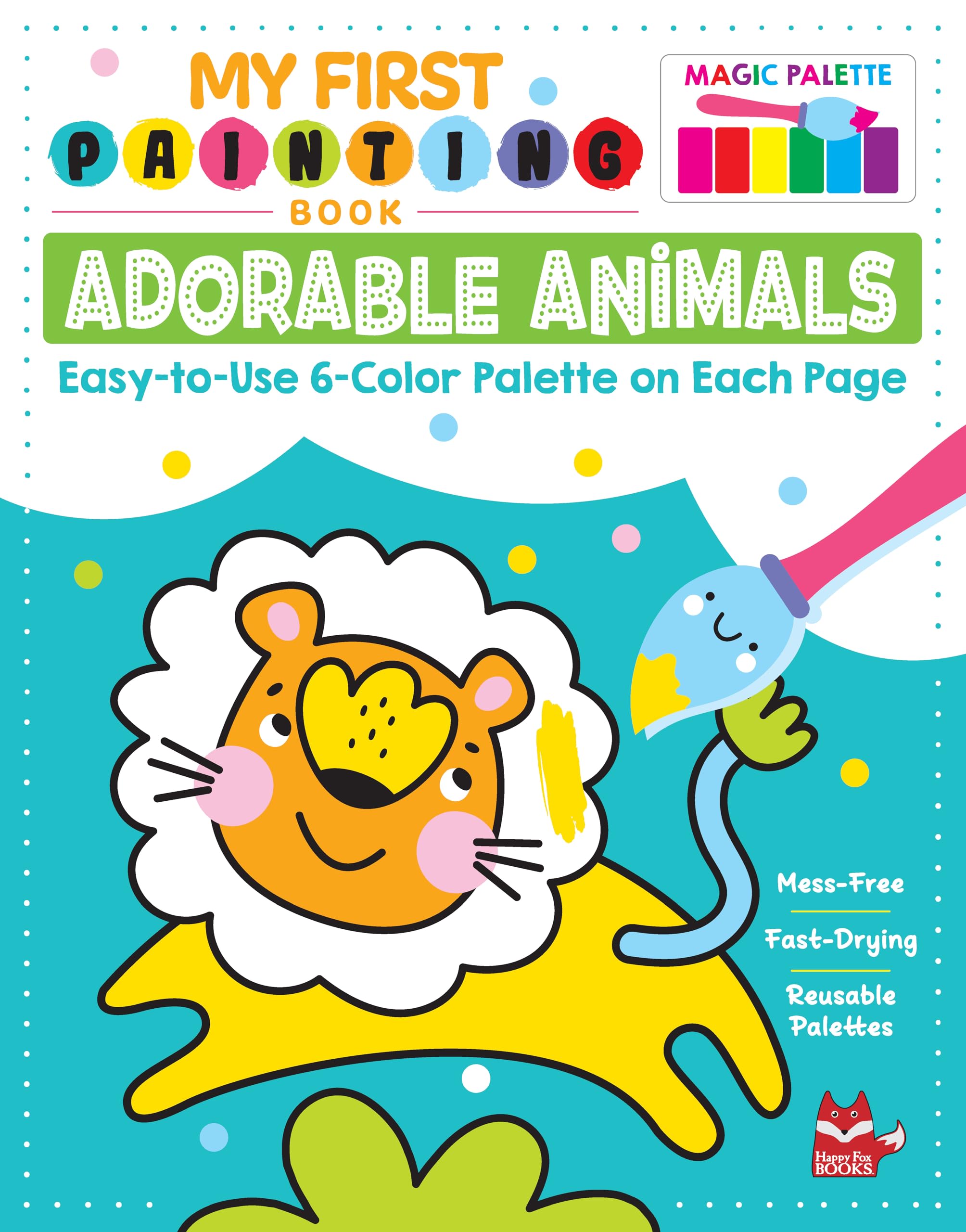 My First Painting Book: Adorable Animals: Easy-To-Use 6-Color Palette on Each Page Non-fiction