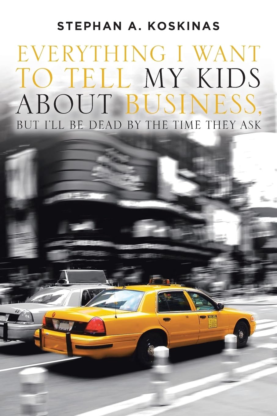 Everything I Want To Tell My Kids About Business, But I'll Be Dead By The Time They Ask Business, Finance & Career