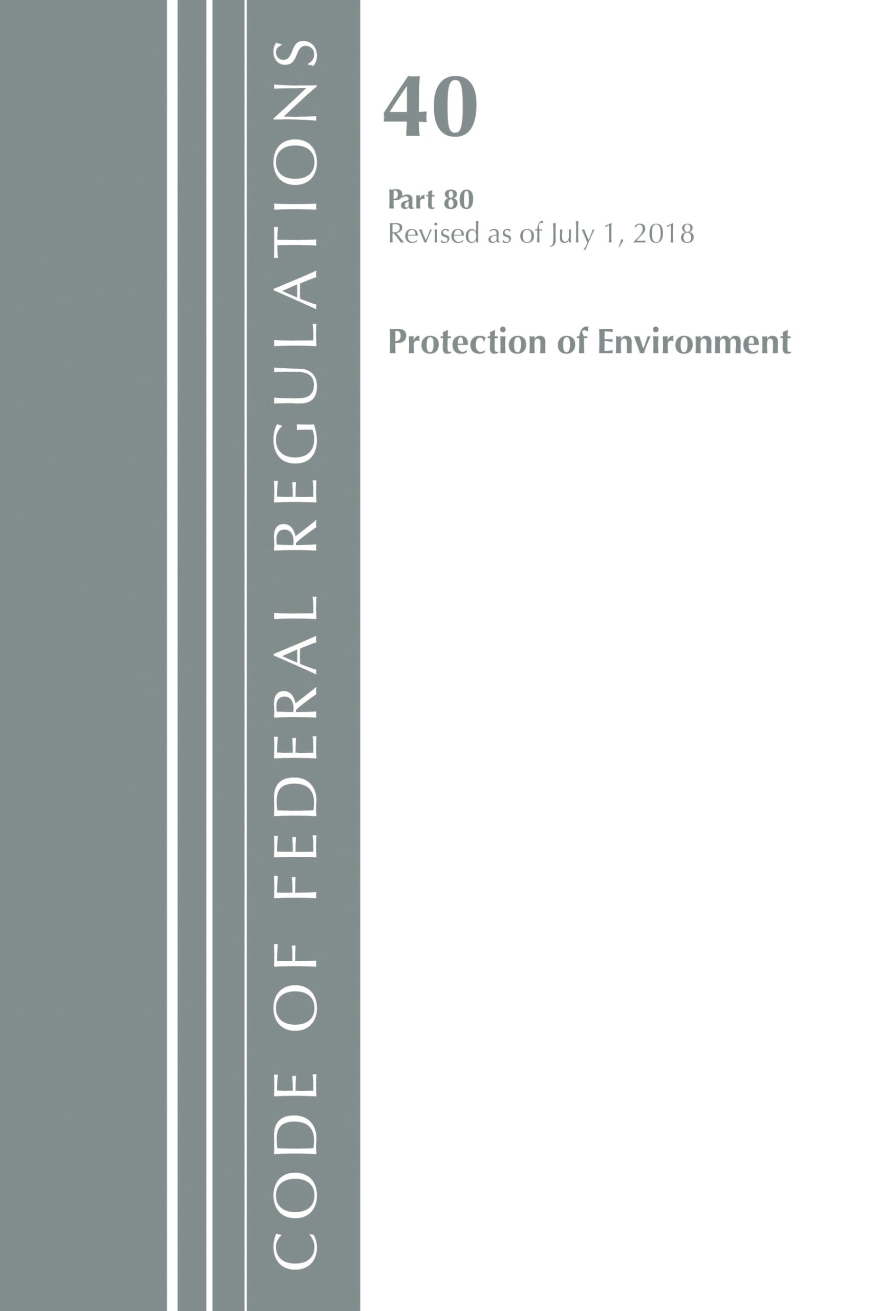 Code of Federal Regulations, Title 40: Part 80 (Protection of Environment) Air Programs: Revised 7/18 (Code of Federal Regulations, Title 40 Protection of the Environment) Law
