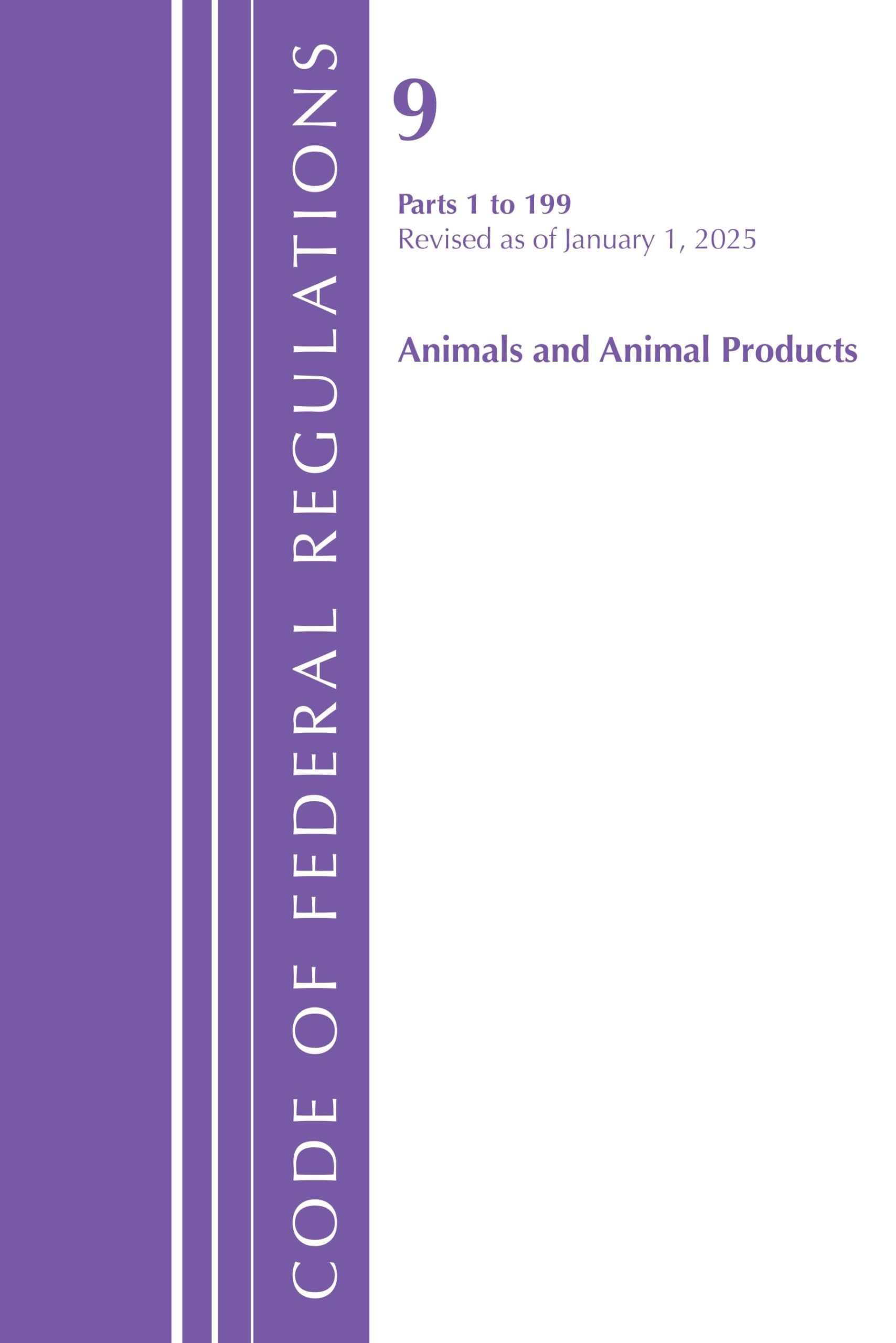Code of Federal Regulations, Title 09 Animals and Animal Products 1-199, Revised as of January 1, 2025 Law