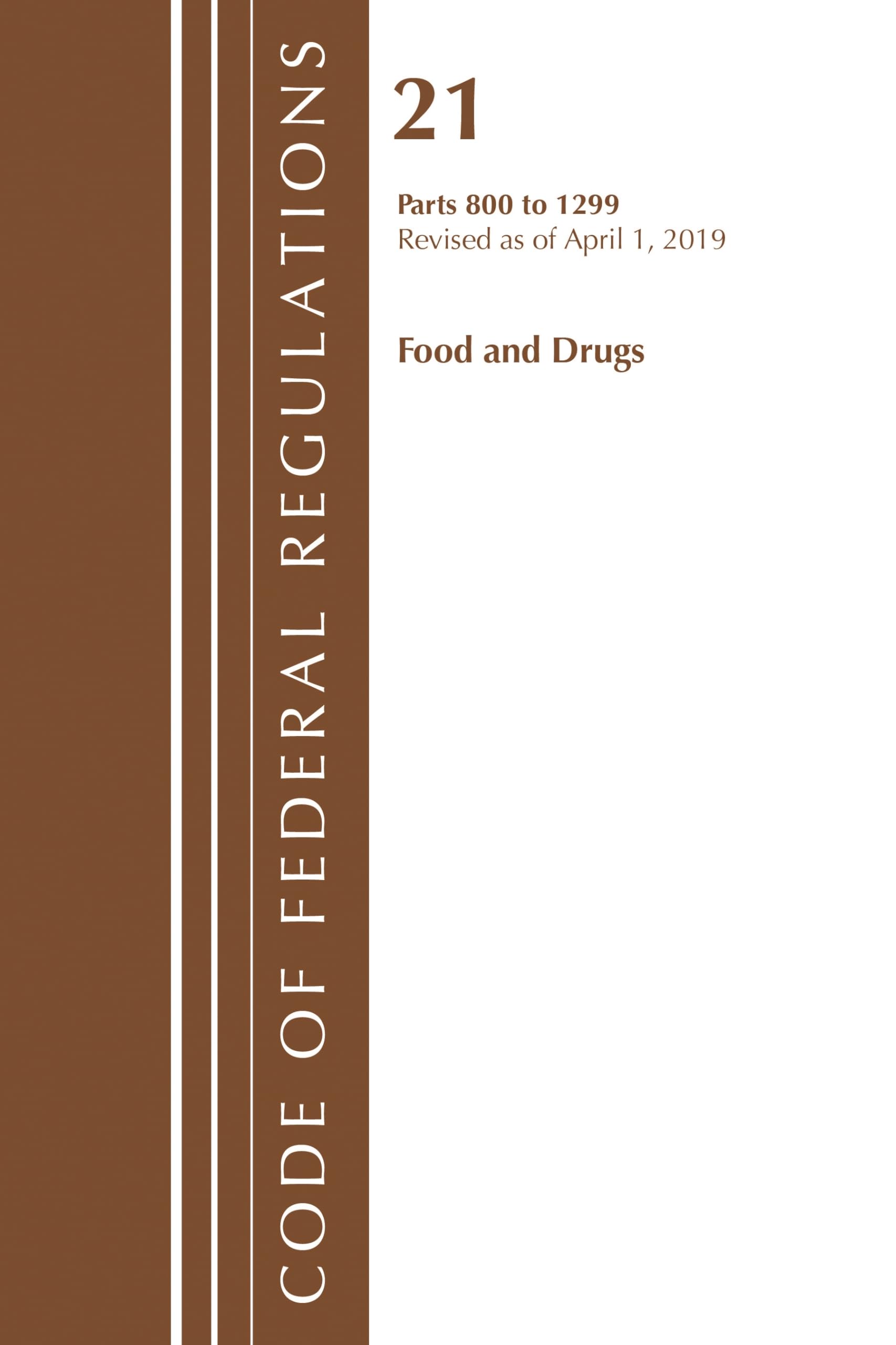Code of Federal Regulations, Title 21 Food and Drugs 800-1299, Revised as of April 1, 2019 Law