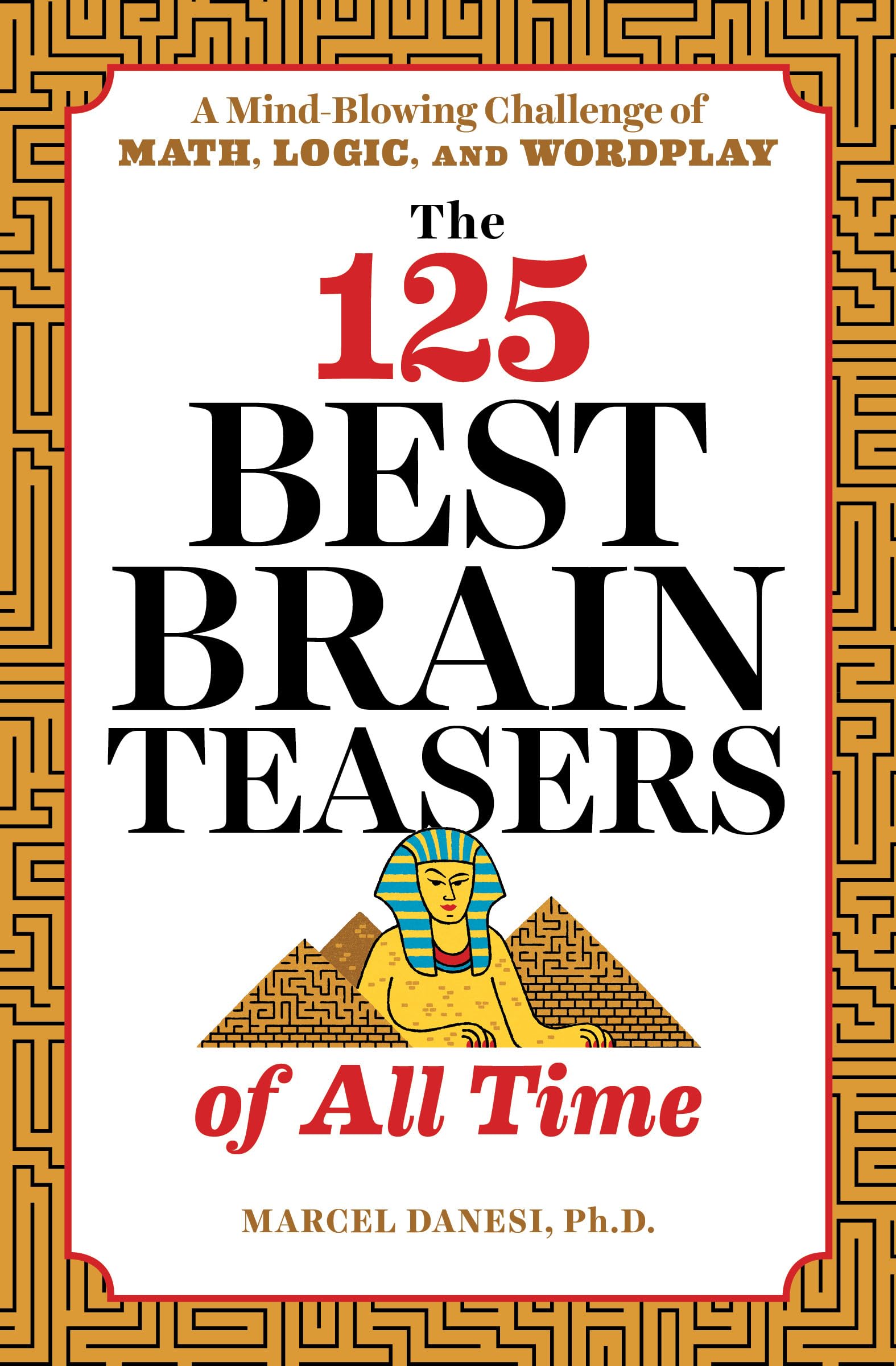 The 125 Best Brain Teasers of All Time: A Mind-Blowing Challenge of Math, Logic, and Wordplay book