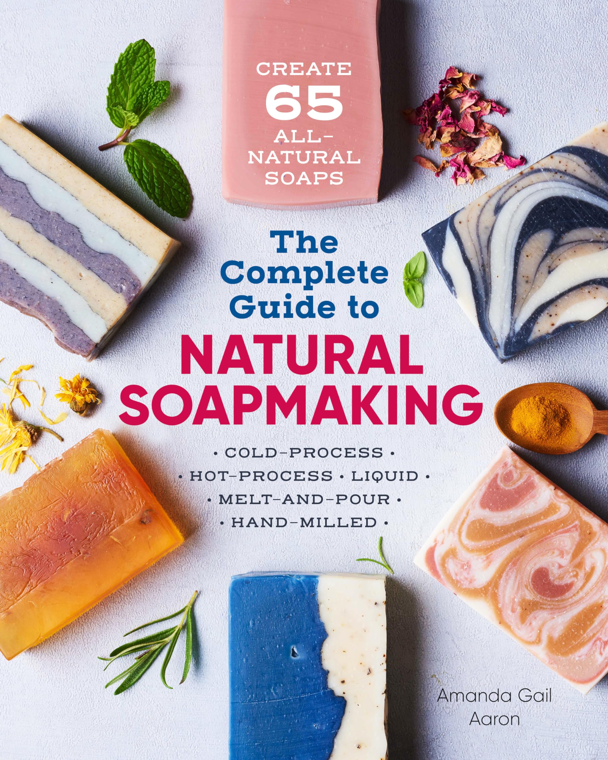The Complete Guide to Natural Soap Making: Create 65 All-Natural Cold-Process, Hot-Process, Liquid, Melt-and-Pour, and Hand-Milled Soaps Hobbies & Crafts