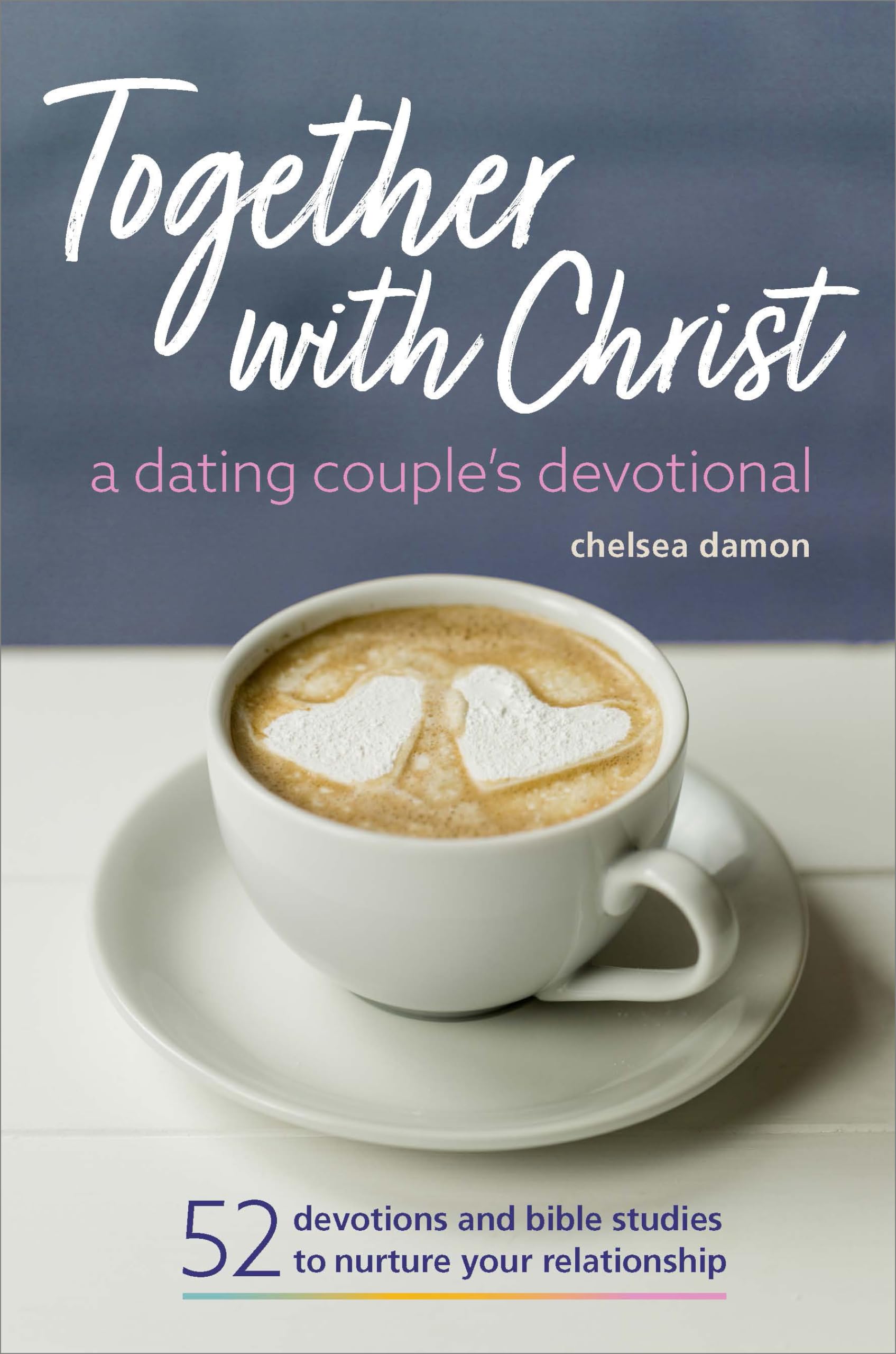 Together With Christ: A Dating Couples Devotional: 52 Devotions and Bible Studies to Nurture Your Relationship Partnership & Love