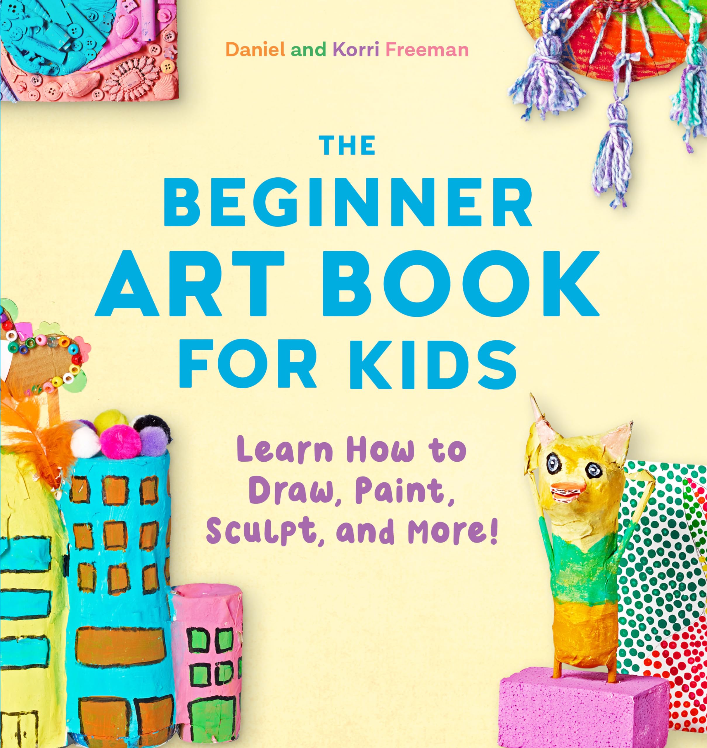 The Beginner Art Book for Kids: Learn How to Draw, Paint, Sculpt, and More! Non-fiction
