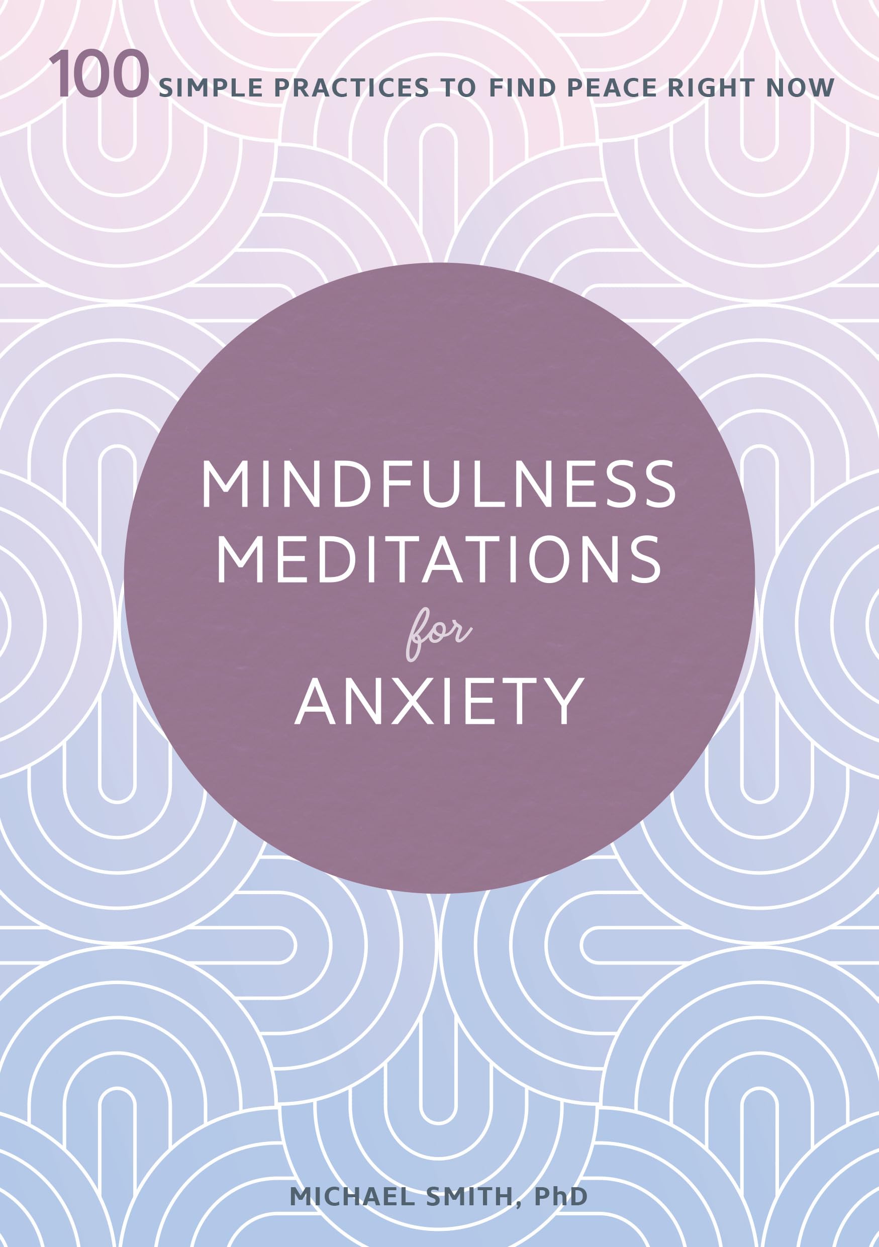 Mindfulness Meditations for Anxiety: 100 Simple Practices to Find Peace Right Now Lifestyle
