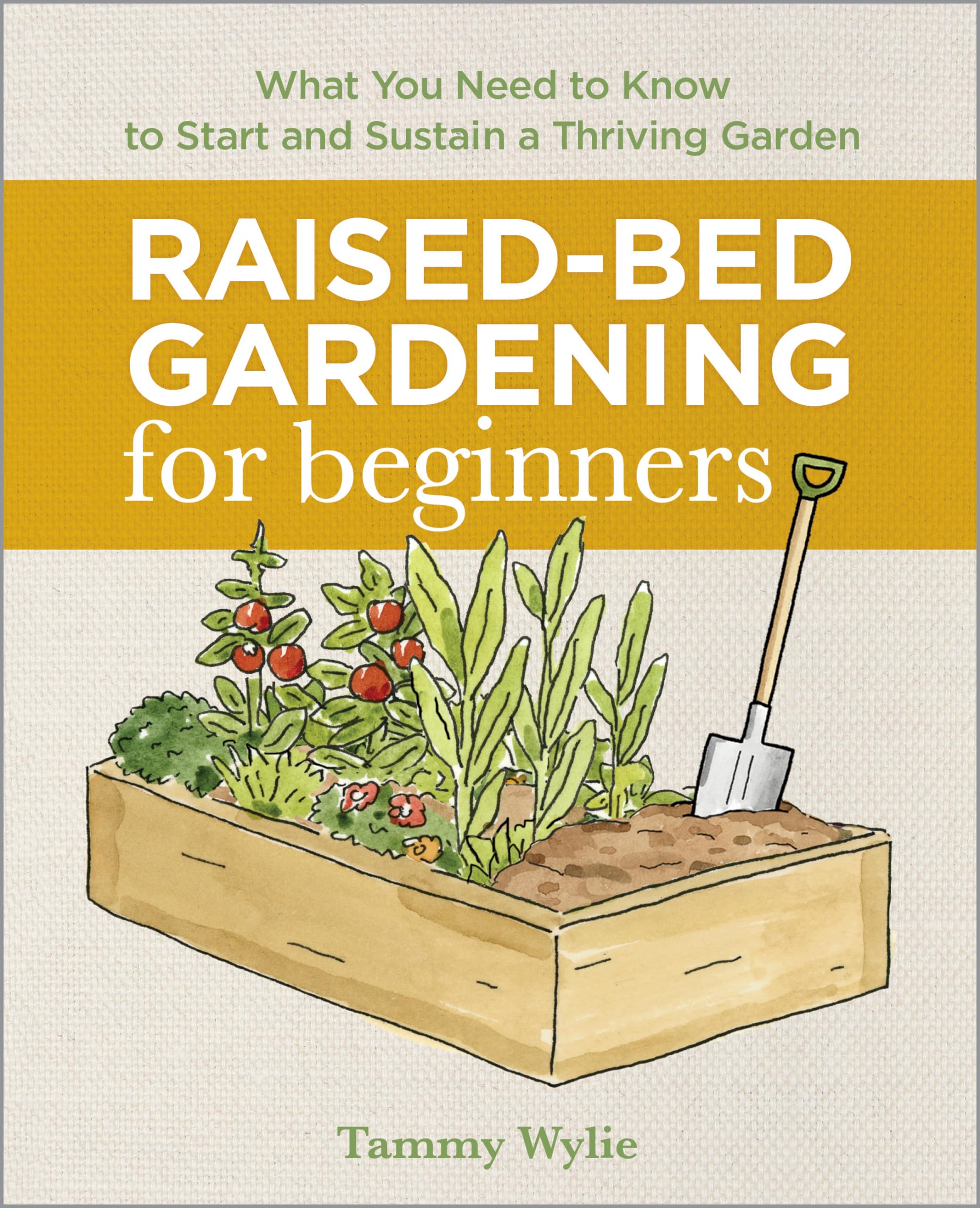 Raised-Bed Gardening for Beginners: Everything You Need to Know to Start and Sustain a Thriving Garden Garden & Plants