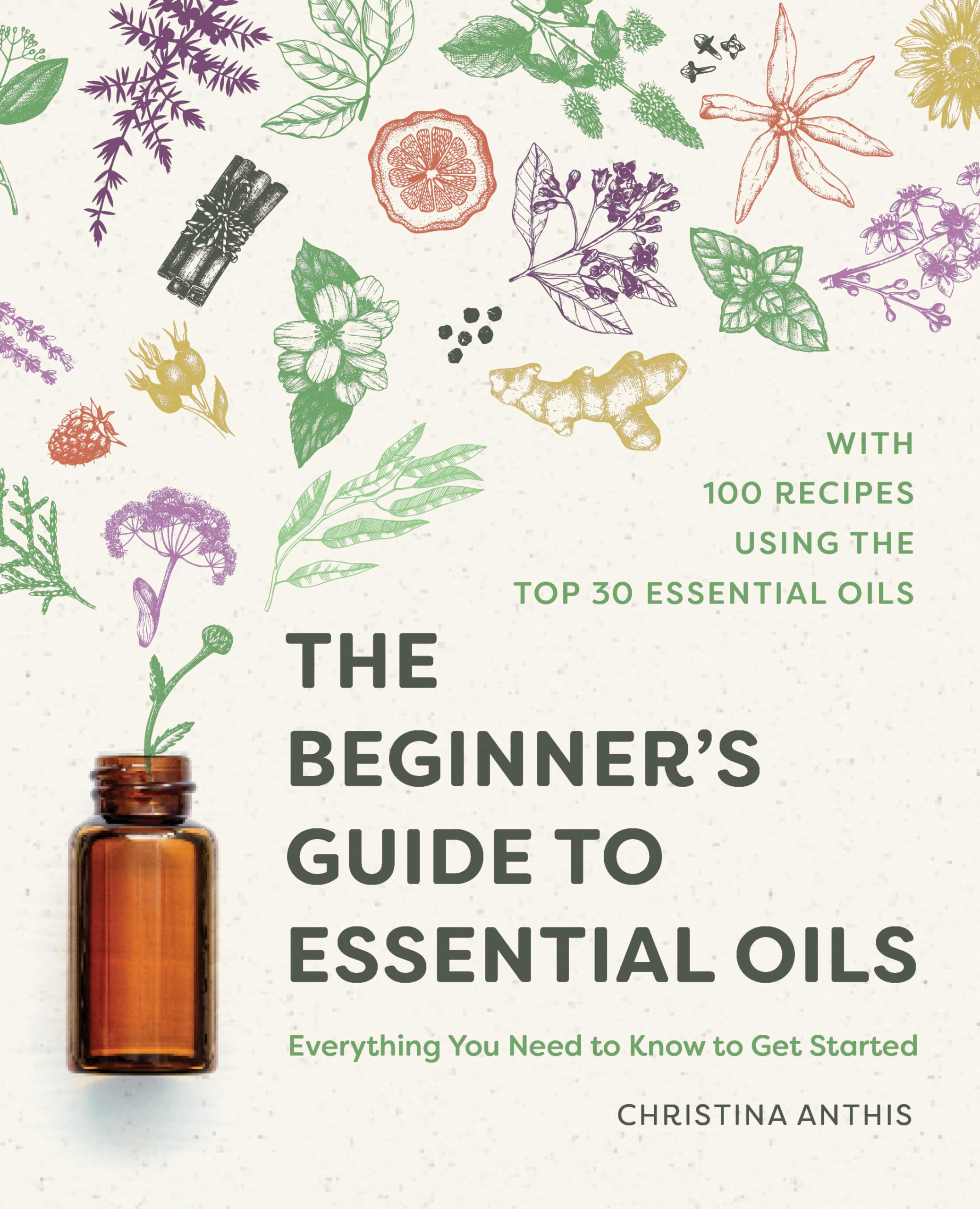The Beginner's Guide to Essential Oils: Everything You Need to Know to Get Started book