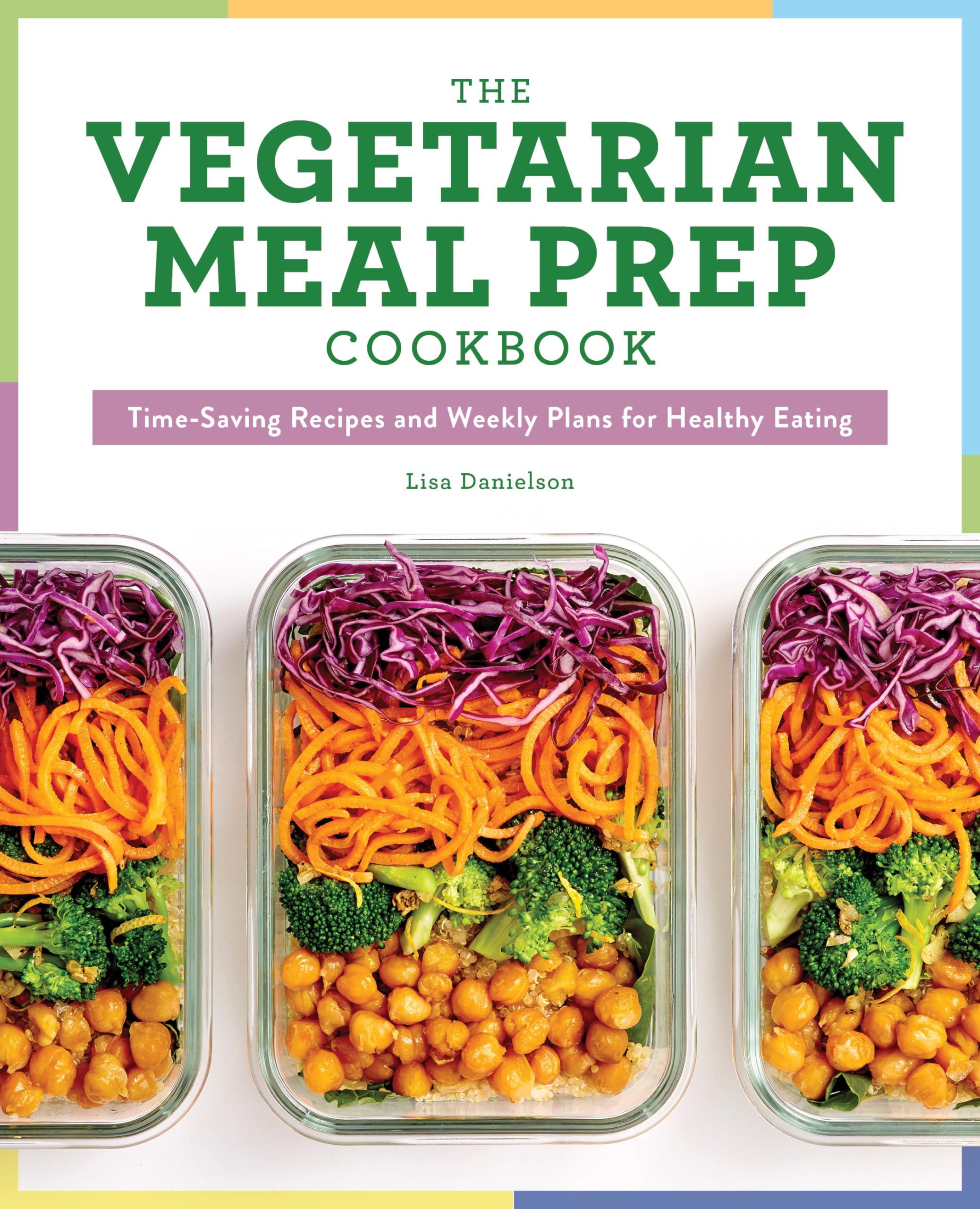The Vegetarian Meal Prep Cookbook: Time-Saving Recipes and Weekly Plans for Healthy Eating book