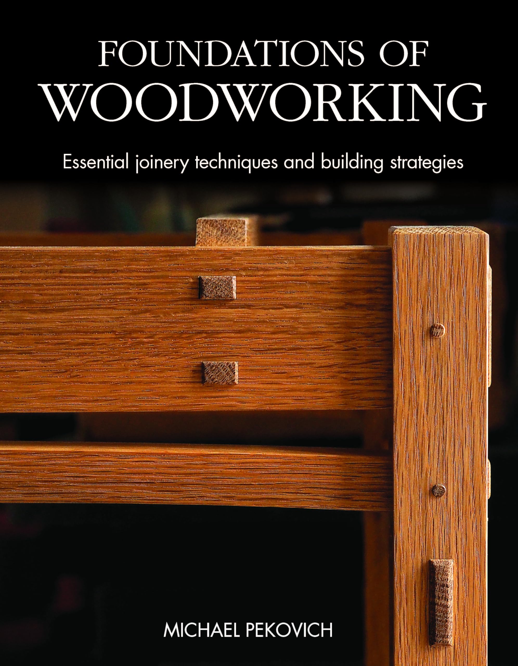 Foundations of Woodworking: Essential Joinery Techniques and Building Strategies Hobbies & Crafts