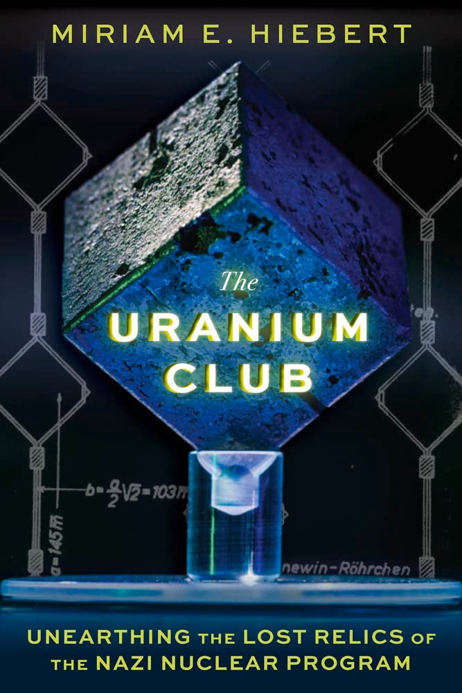 The Uranium Club: Unearthing the Lost Relics of the Nazi Nuclear Program Natural Sciences