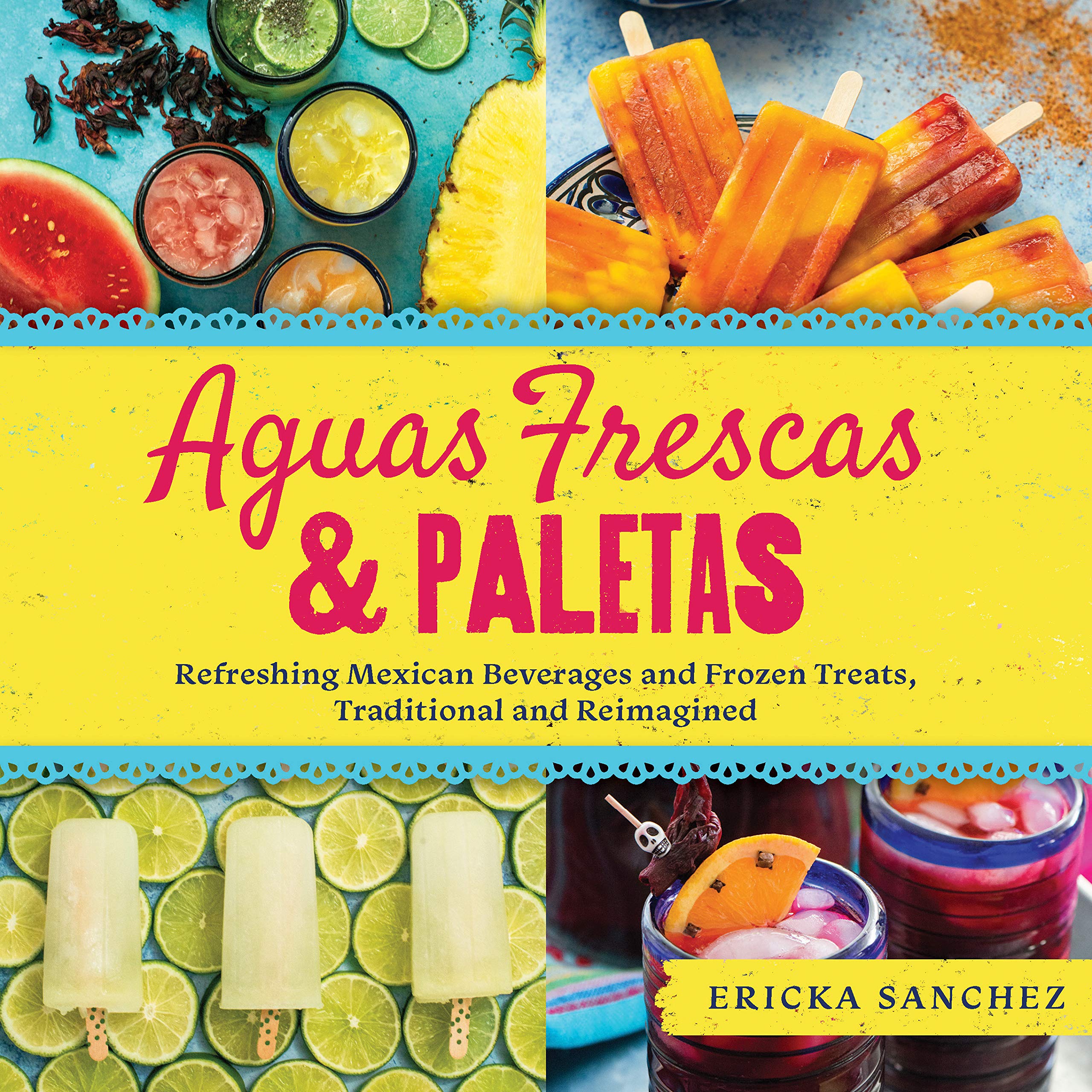 Aguas Frescas & Paletas: Refreshing Mexican Drinks and Frozen Treats, Traditional and Reimagined Leisure, Home & Garden