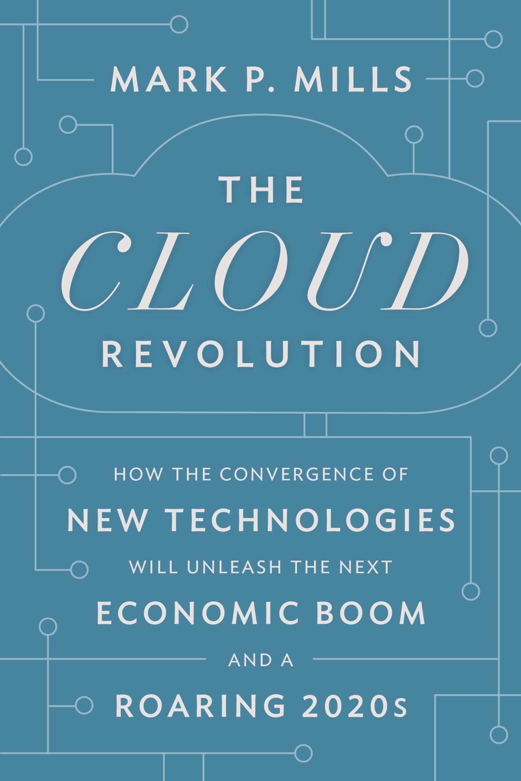 The Cloud Revolution: How the Convergence of New Technologies Will Unleash the Next Economic Boom and a Roaring 2020s book