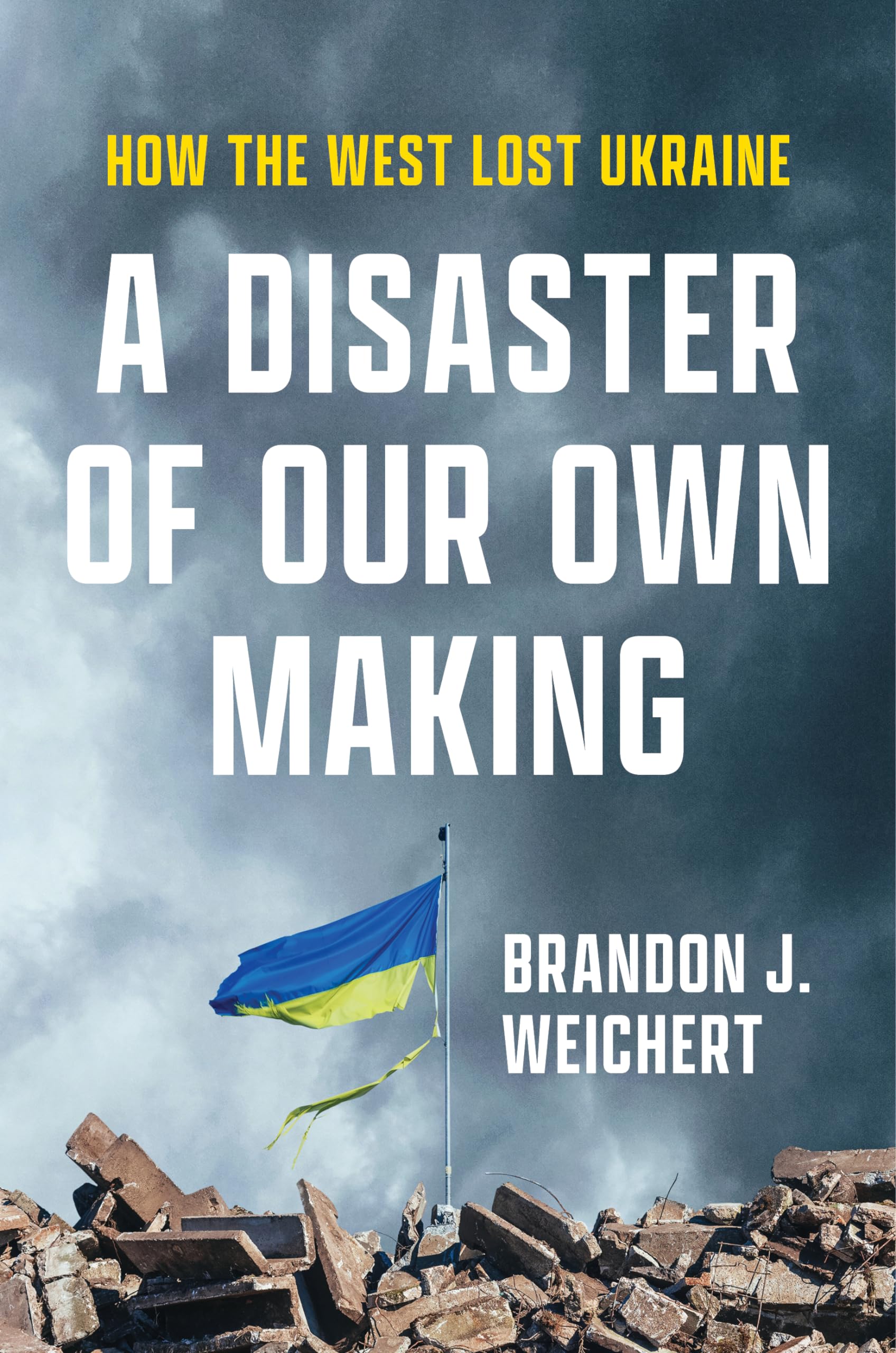 A Disaster of Our Own Making: How the West Lost Ukraine Politics & History