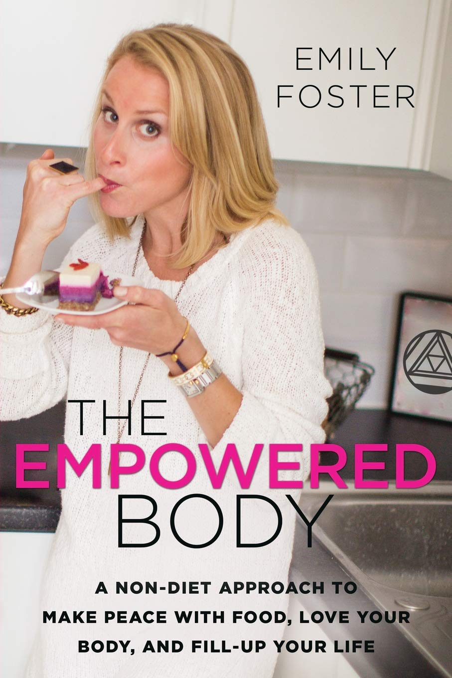 The Empowered Body: A Non-Diet Approach to Make Peace With Food, Love Your Body, and Fill-Up Your Life Health, Nutrition & Fitness