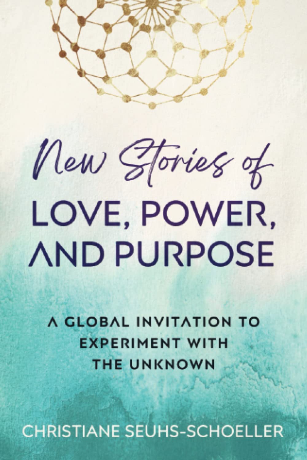 New Stories of Love, Power, and Purpose: A Global Invitation to Experiment With the Unknown Business, Finance & Career