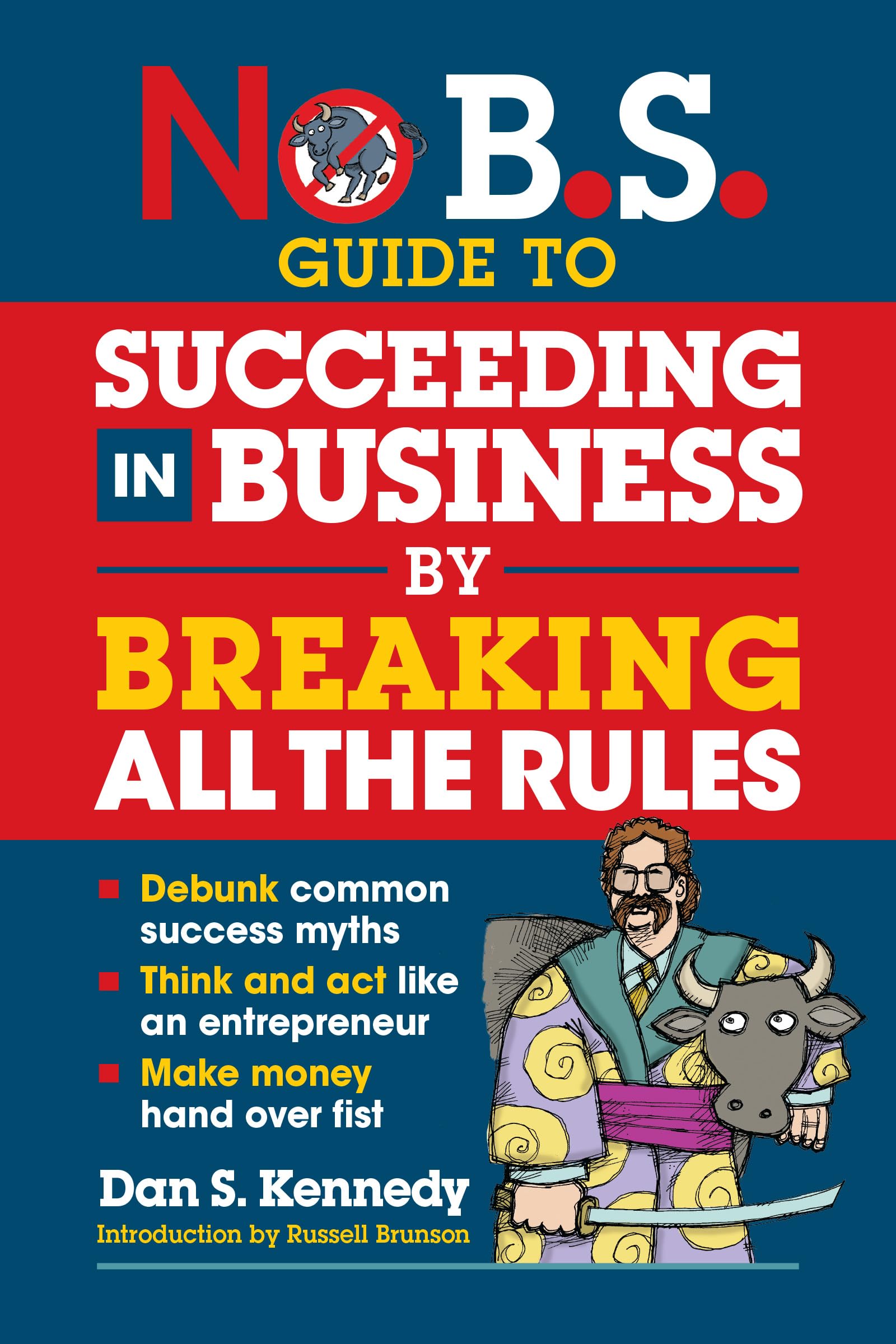 No B.S. Guide to Succeeding in Business by Breaking All the Rules Business, Finance & Career