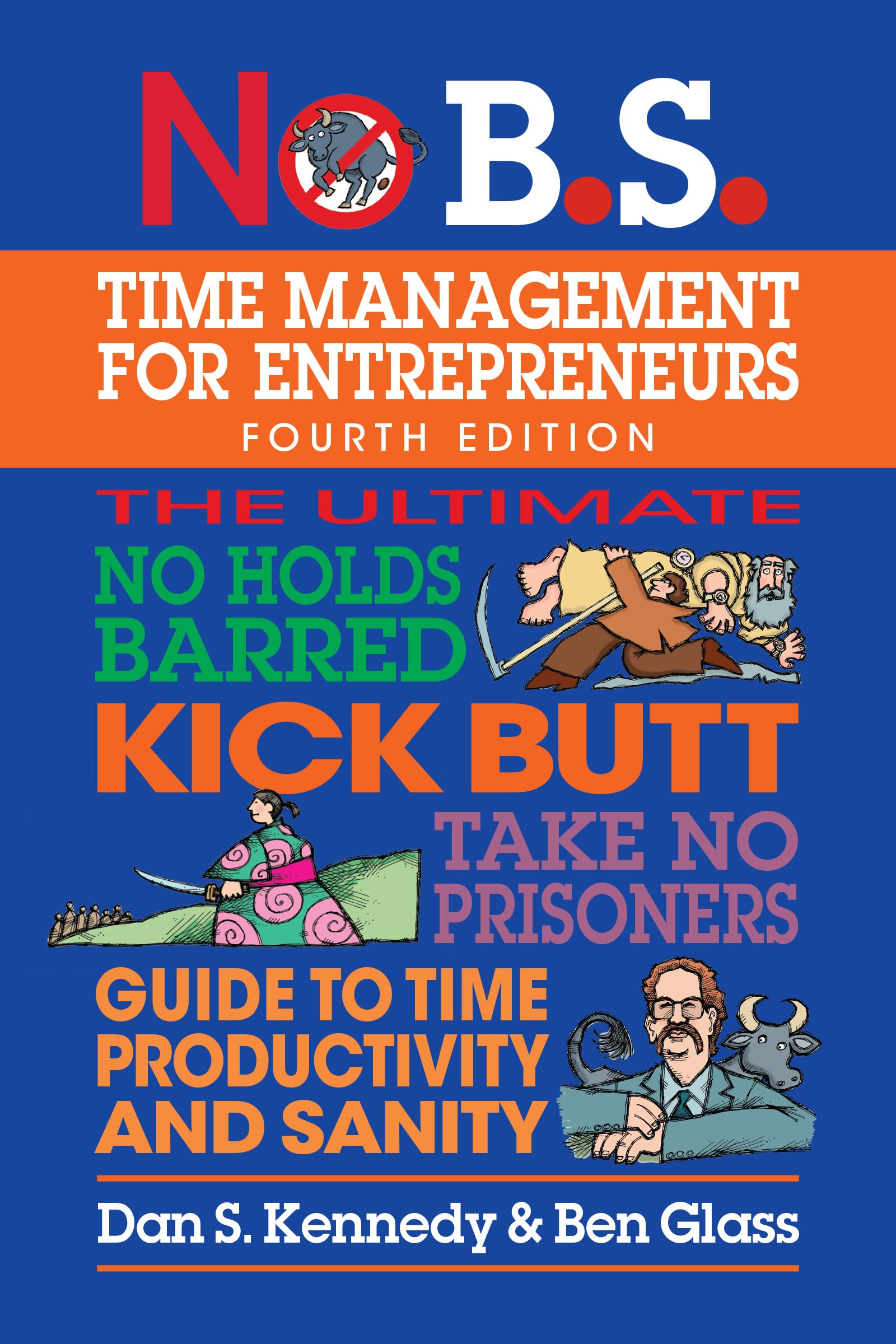 No B.S. Time Management for Entrepreneurs: The Ultimate No Holds Barred Kick Butt Take No Prisoners Guide to Time Productivity and Sanity Business, Finance & Career
