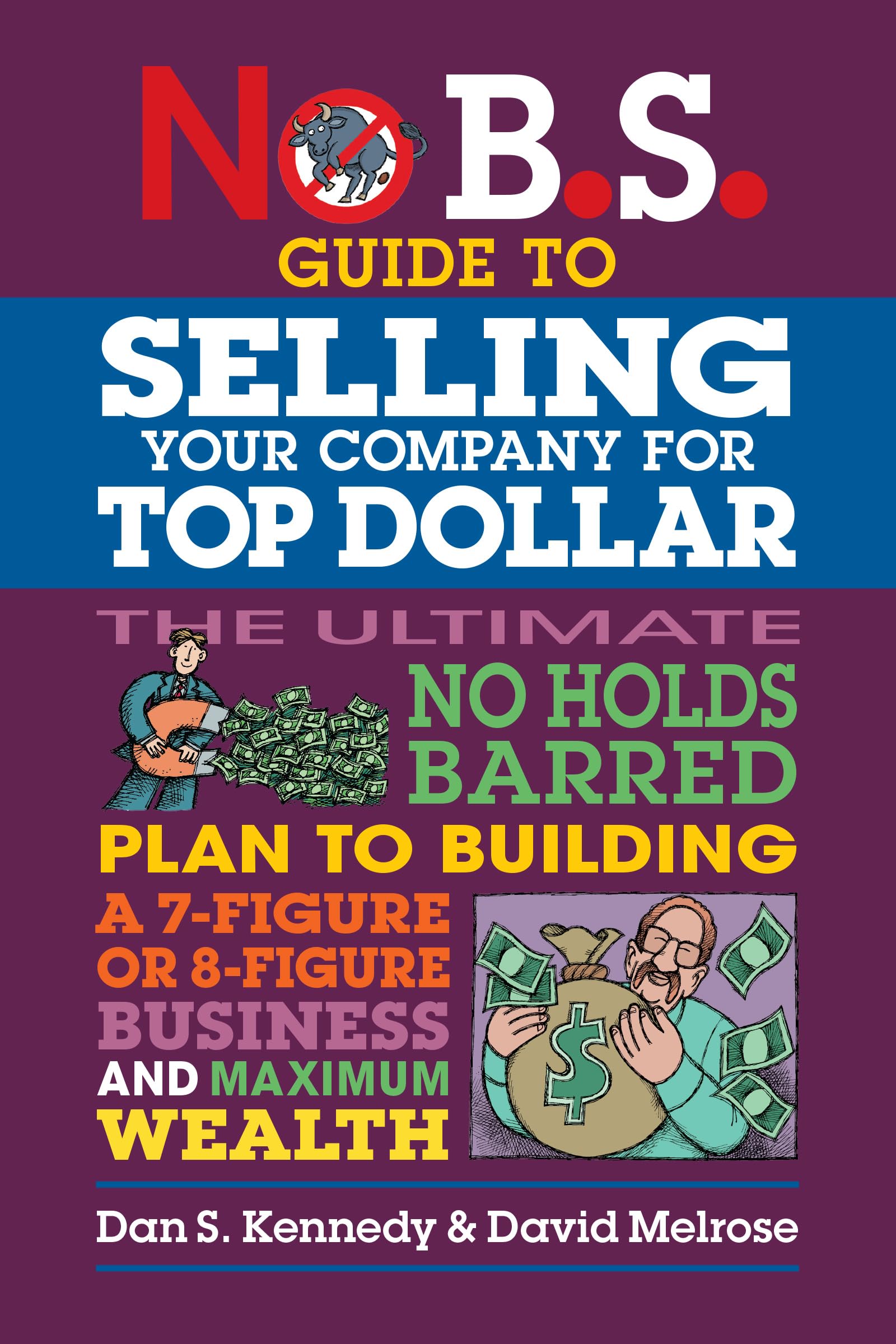 No B.S. Guide to Selling Your Company for Top Dollar: The Ultimate No Holds Barred Plan to Building a 7-figure or 8-figure Business and Maximum Wealth Business, Finance & Career