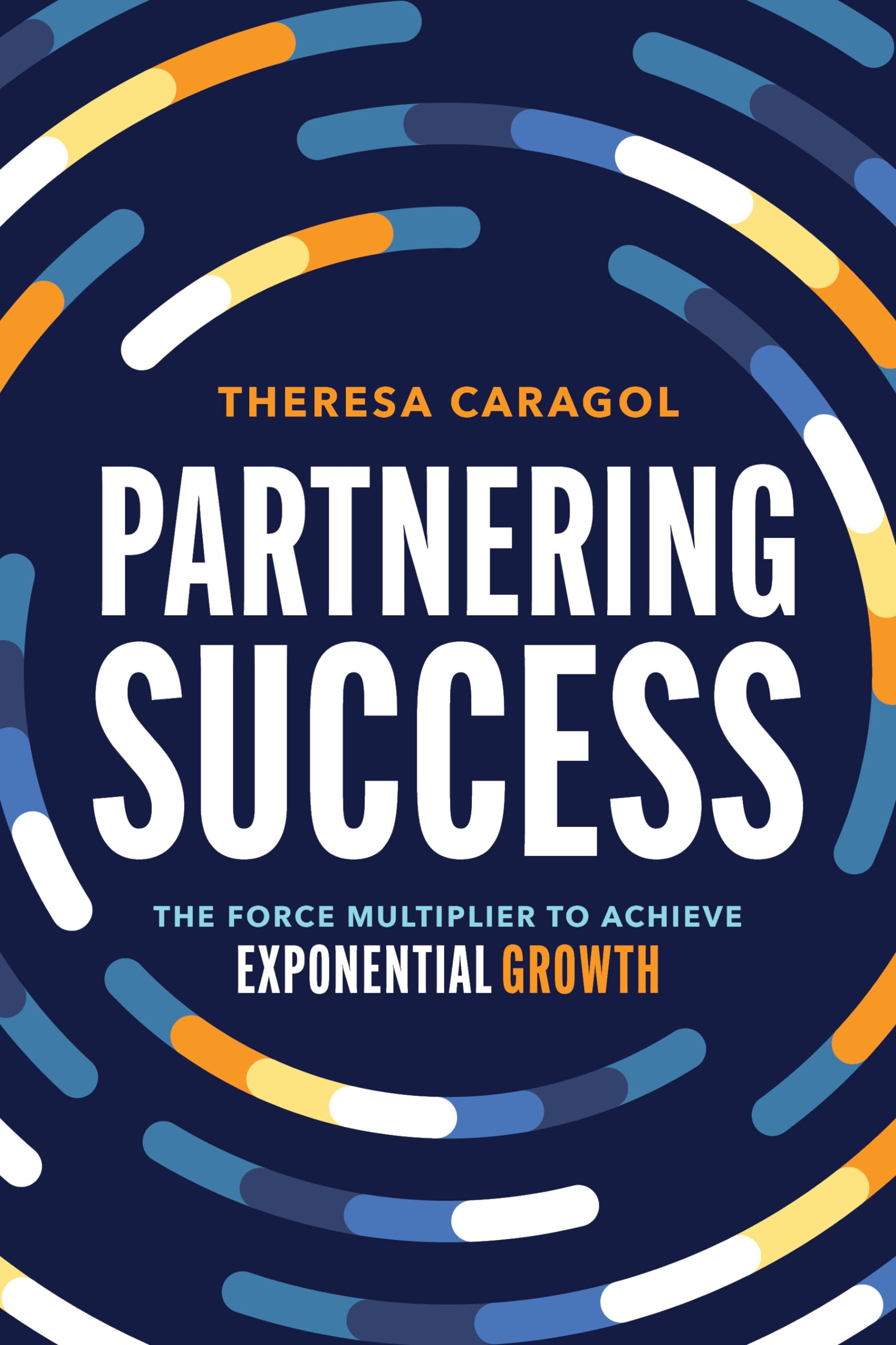 Partnering Success: The Force Multiplier to Achieve Exponential Growth book