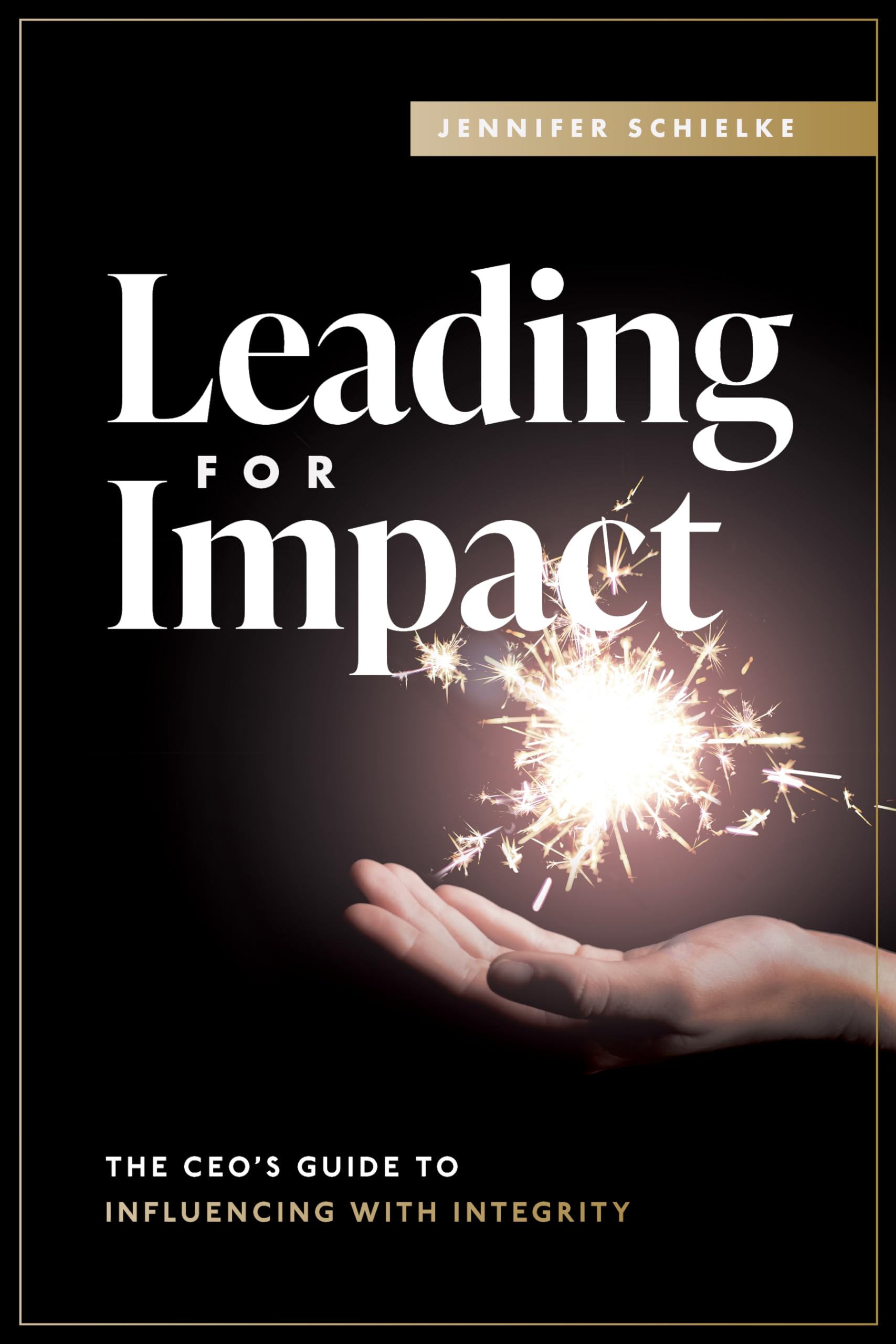 Leading for Impact: The CEO’s Guide to Influencing with Integrity Business, Finance & Career