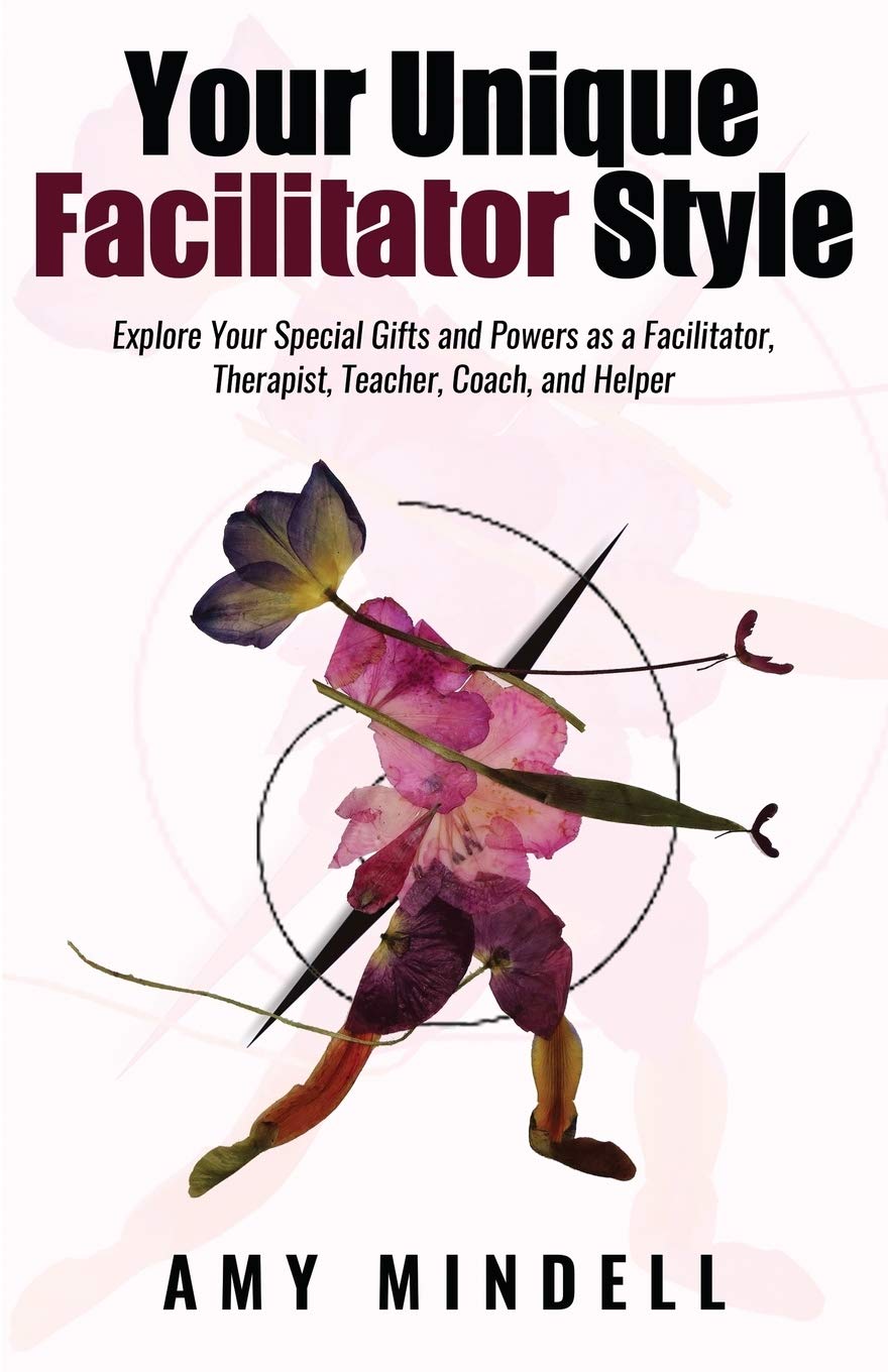 Your Unique Facilitator Style: Explore Your Special Gifts and Powers as a Facilitator, Therapist, Teacher, Coach, and Helper Psychology