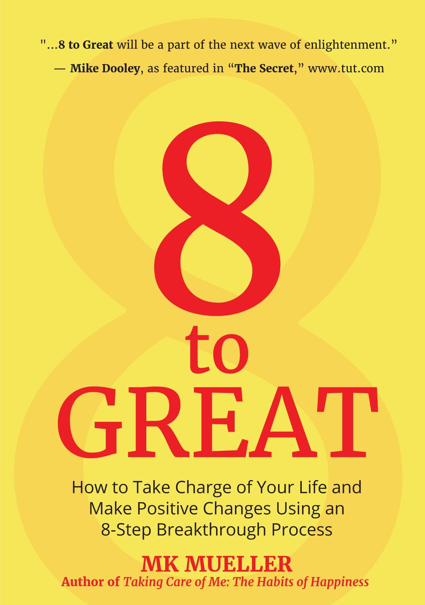 8 to Great: How to Take Charge of Your Life and Make Positive Changes Using an 8-Step Breakthrough Process (Inspiration, Resilience, Change Your Life, for Fans of The Happiness Project) Business, Finance & Career