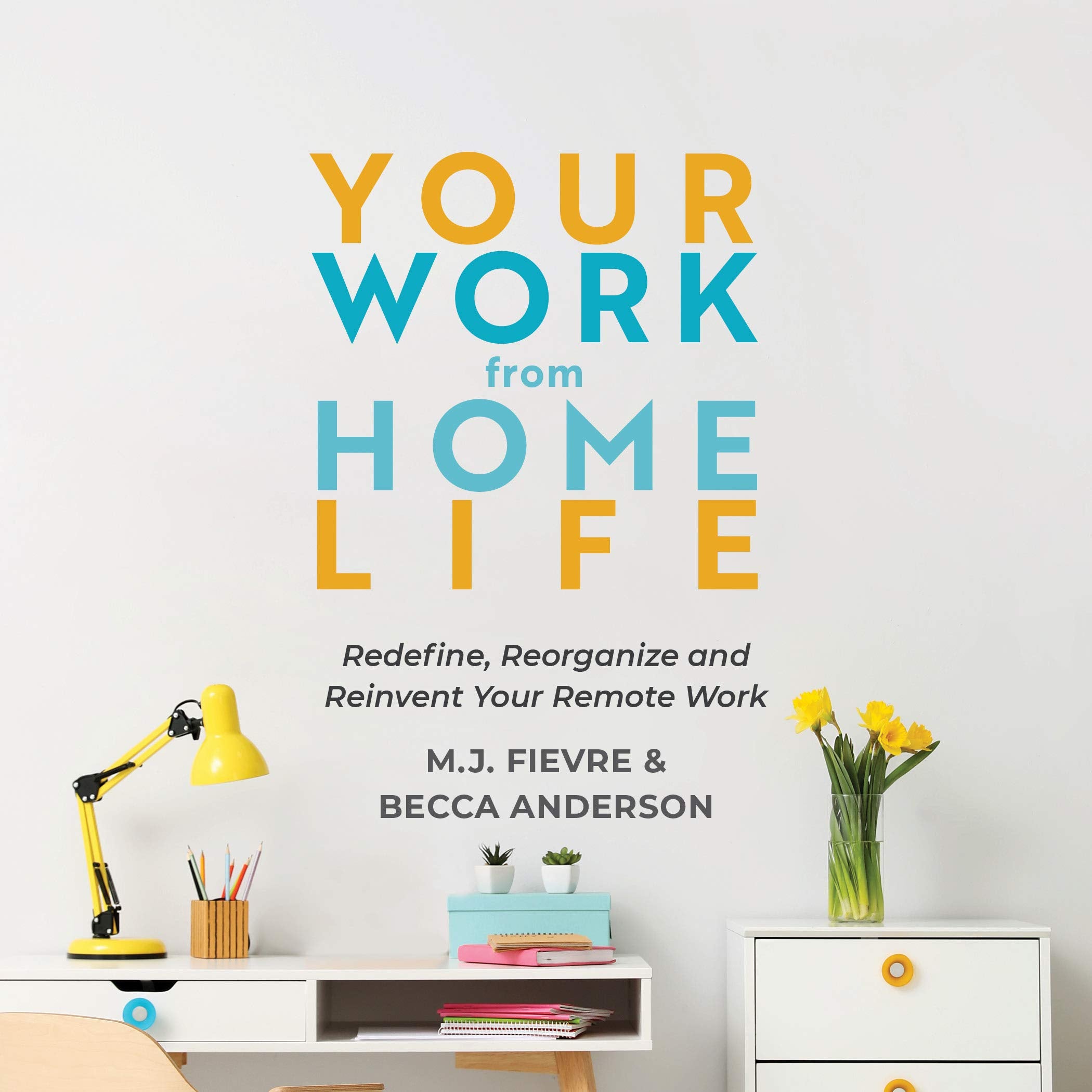 Your Work from Home Life: Redefine, Reorganize and Reinvent Your Remote Work (Tips for Building a Home-Based Working Career) (Becca's Self-Care) Books