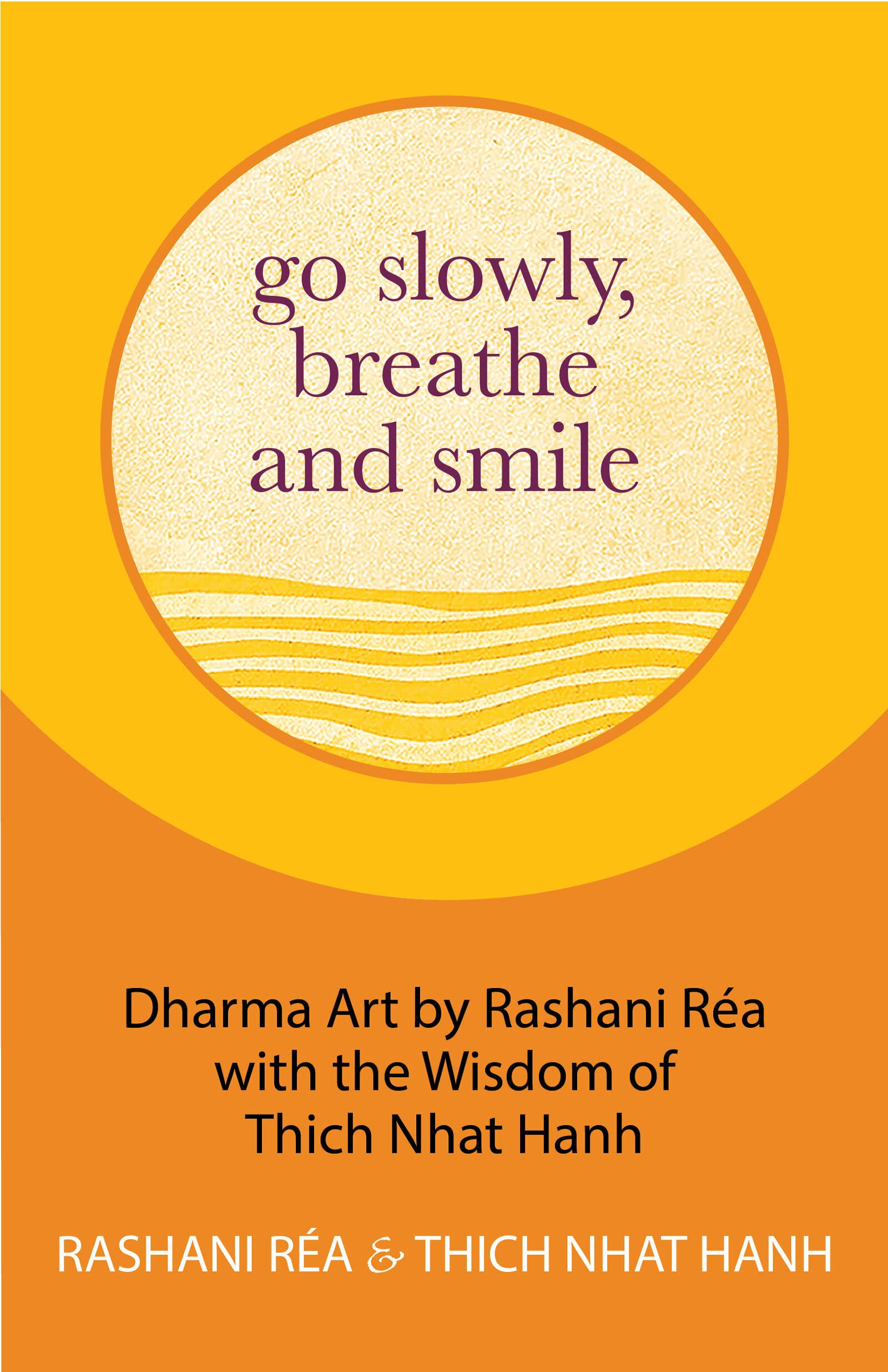 Go Slowly, Breathe and Smile: Dharma Art by Rashani Réa with the Wisdom of Thich Nhat Hanh (Life lessons, Positive thinking) Philosophy