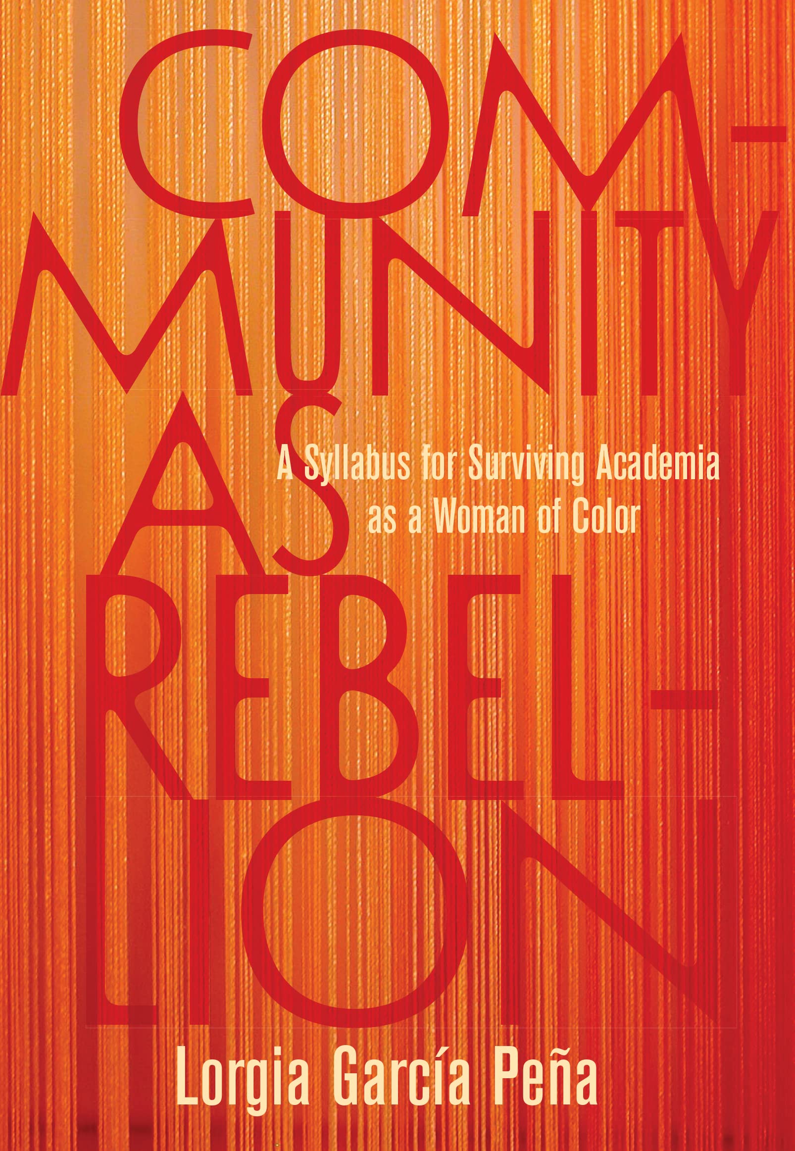 Community as Rebellion: A Syllabus for Surviving Academia as a Woman of Color Books