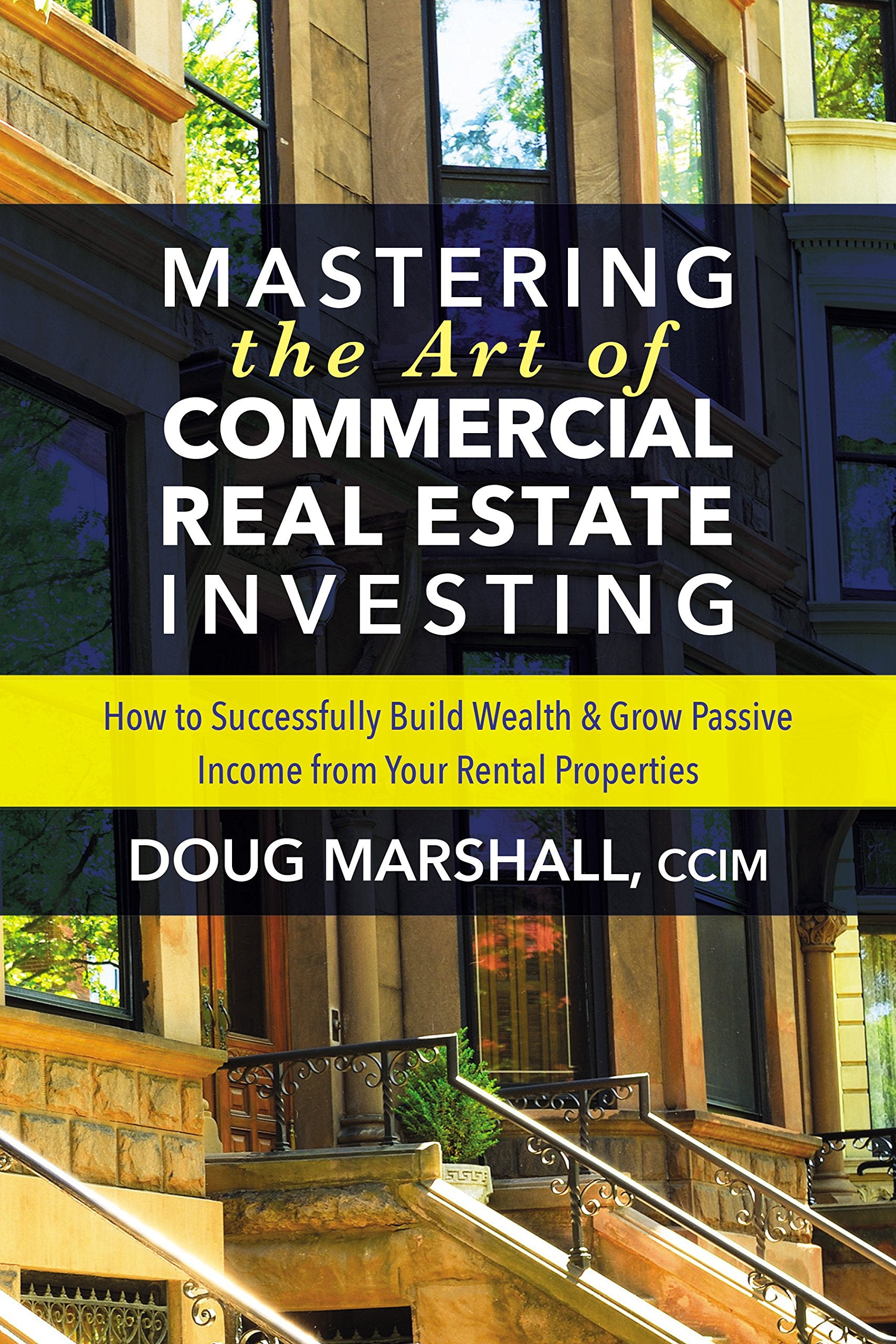 Mastering the Art of Commercial Real Estate Investing: How to Successfully Build Wealth and Grow Passive Income from Your Rental Properties Law