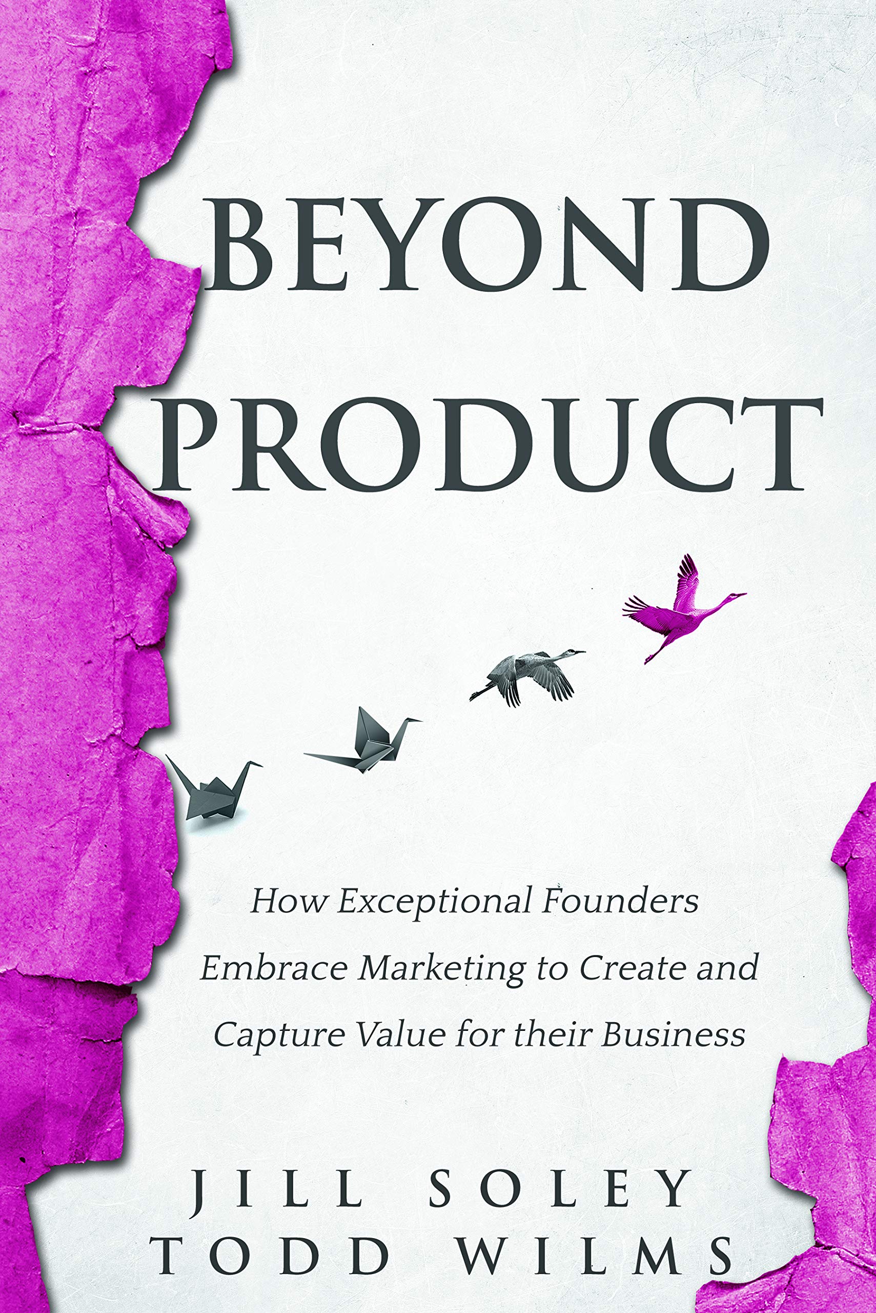 Beyond Product: How Exceptional Founders Embrace Marketing to Create and Capture Value for Their Business Business, Finance & Career