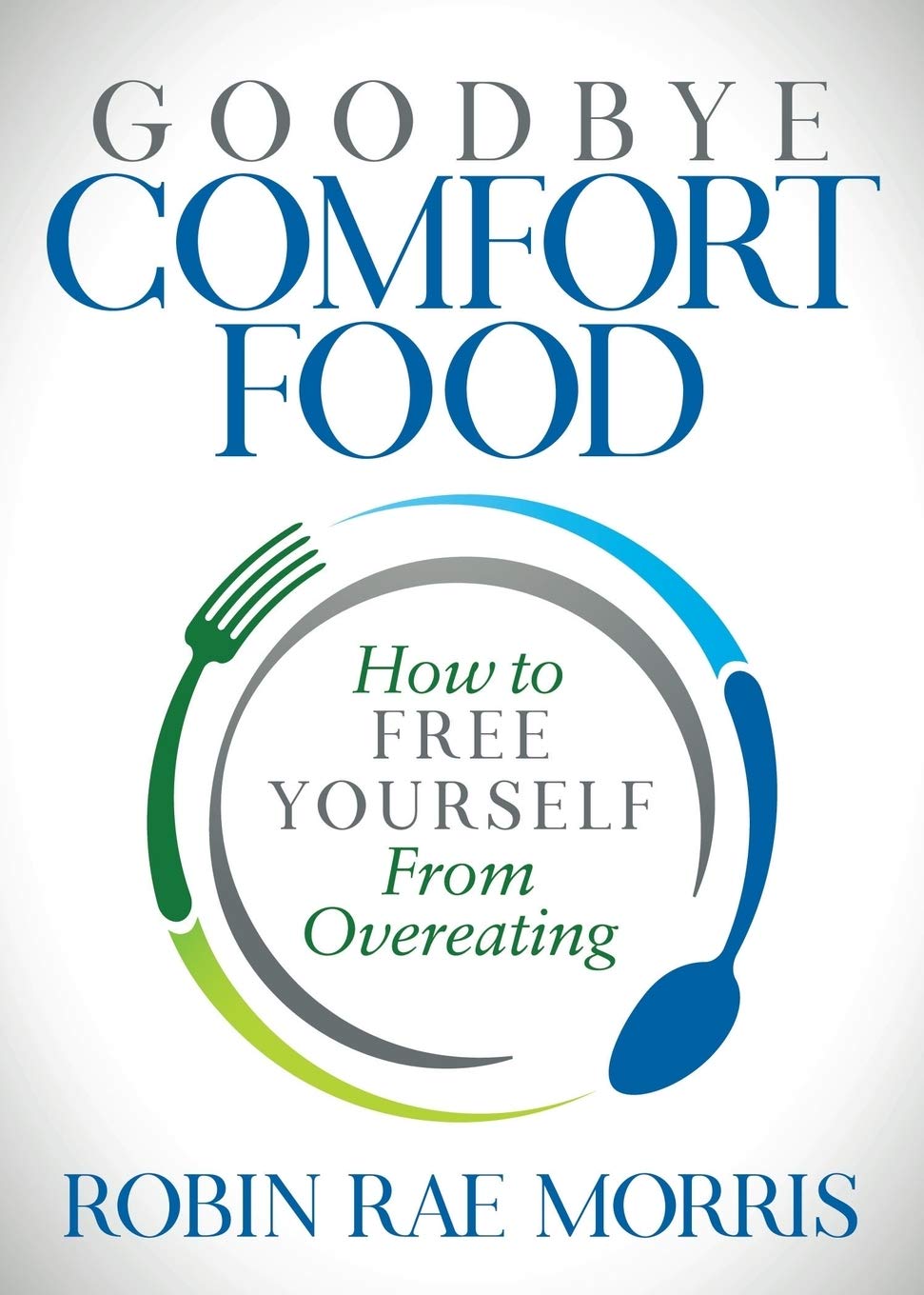 Goodbye Comfort Food: How to Free Yourself from Overeating Health, Nutrition & Fitness