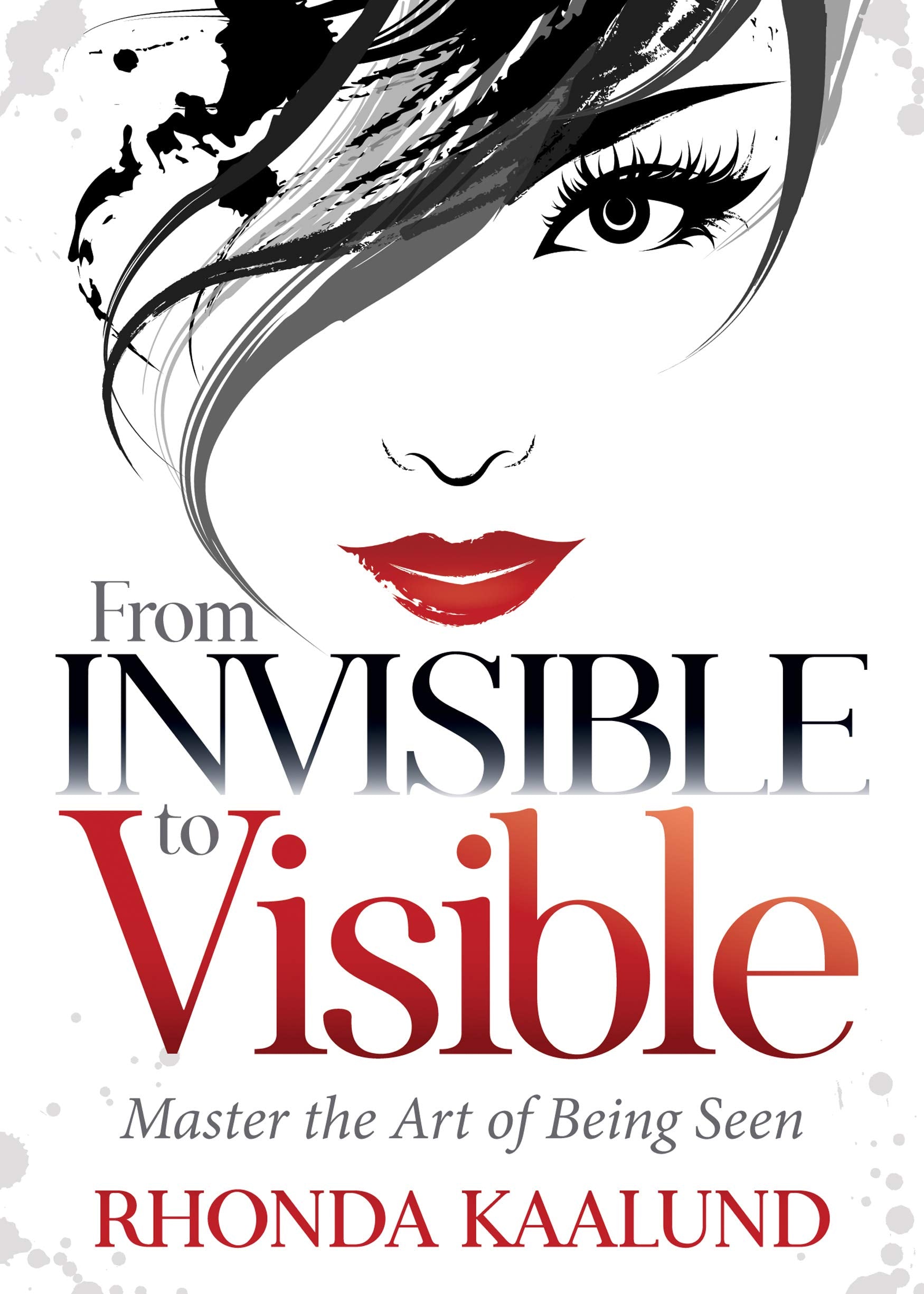 From Invisible to Visible: Master the Art of Being Seen Business, Finance & Career