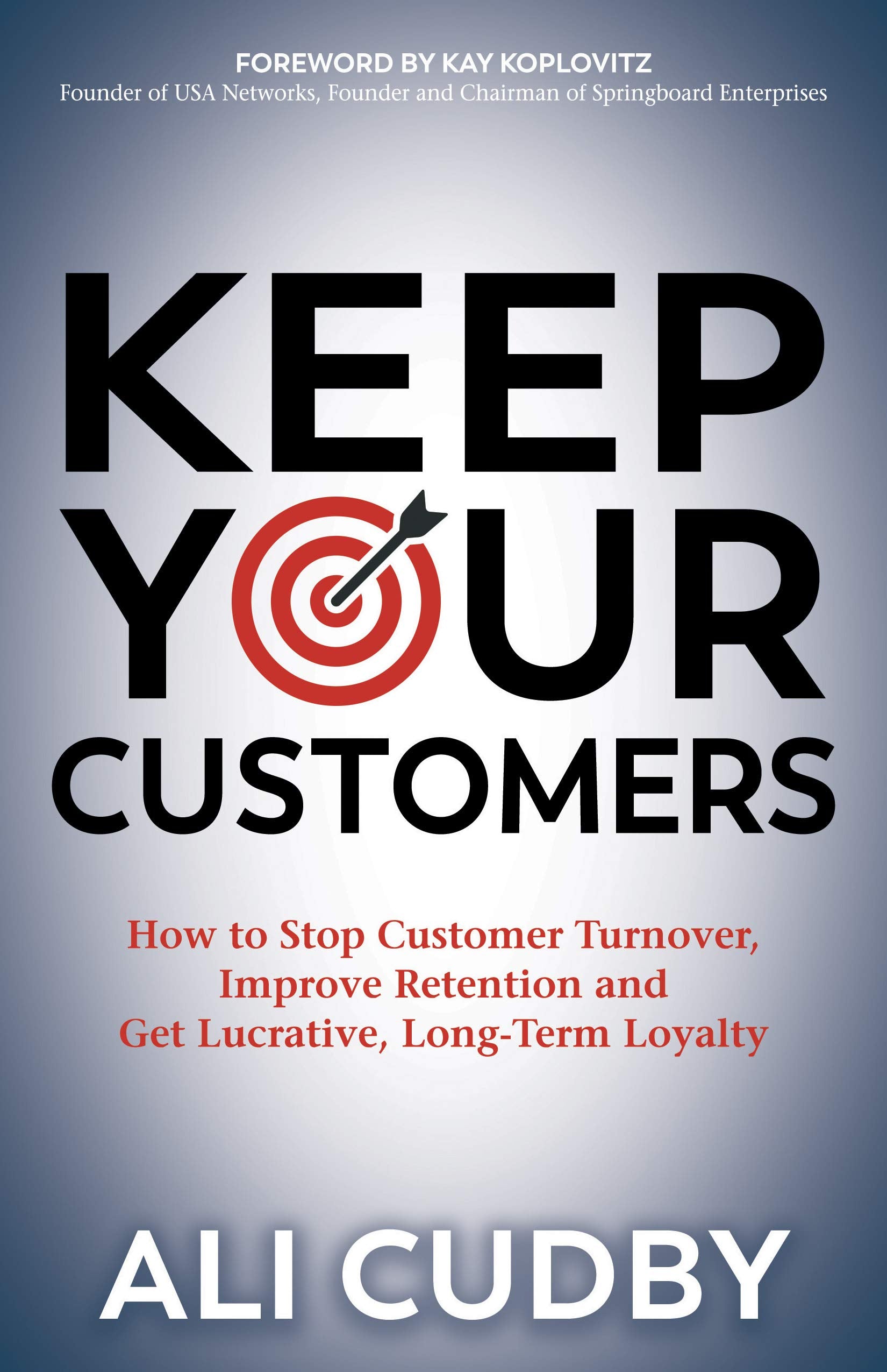 Keep Your Customers: How to Stop Customer Turnover, Improve Retention and Get Lucrative, Long-Term Loyalty Law
