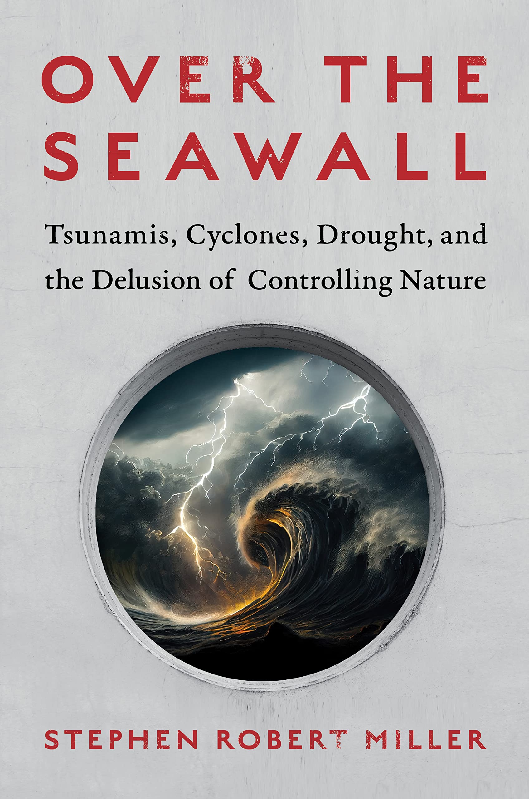 Over the Seawall: Tsunamis, Cyclones, Drought, and the Delusion of Controlling Nature Business & Technology