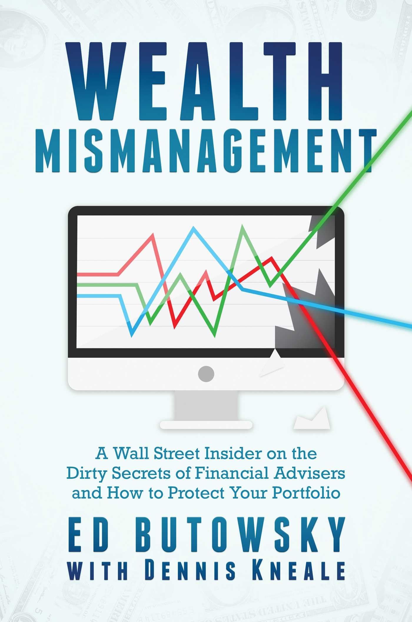 Wealth Mismanagement: A Wall Street Insider On the Dirty Secrets of Financial Advisers and How to Protect Your Portfolio Business, Finance & Career